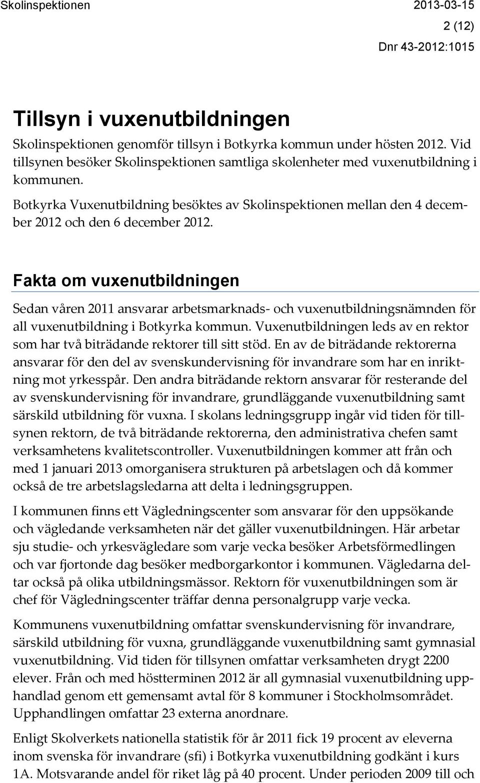 Fakta om vuxenutbildningen Sedan våren 2011 ansvarar arbetsmarknads- och vuxenutbildningsnämnden för all vuxenutbildning i Botkyrka kommun.