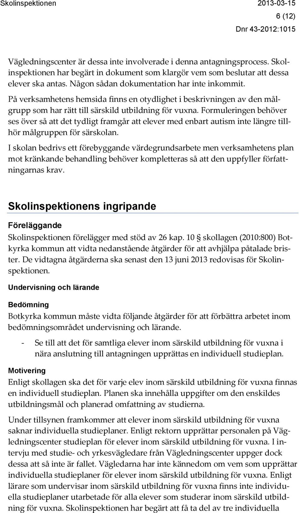 Formuleringen behöver ses över så att det tydligt framgår att elever med enbart autism inte längre tillhör målgruppen för särskolan.