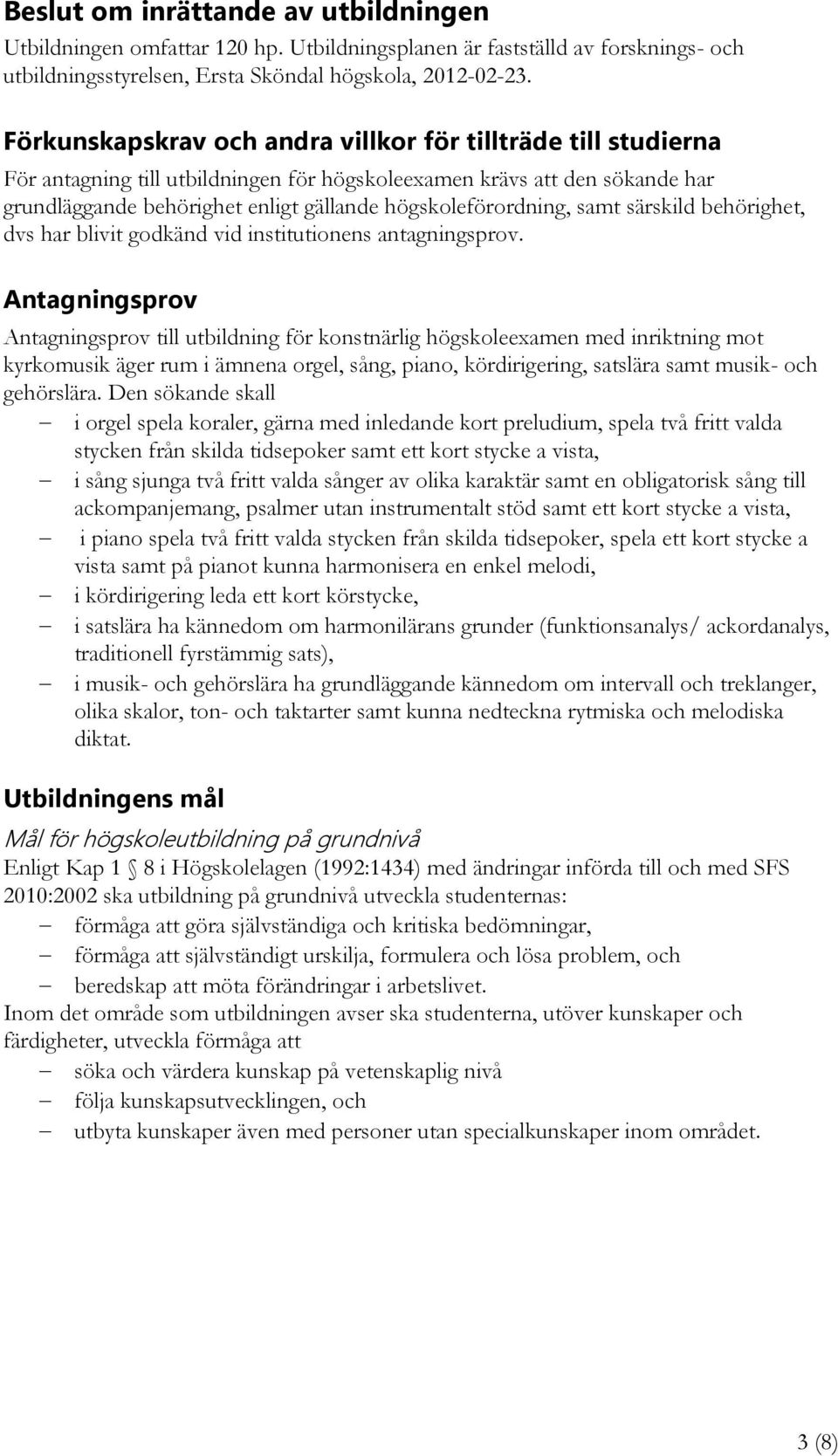 högskoleförordning, samt särskild behörighet, dvs har blivit godkänd vid institutionens antagningsprov.