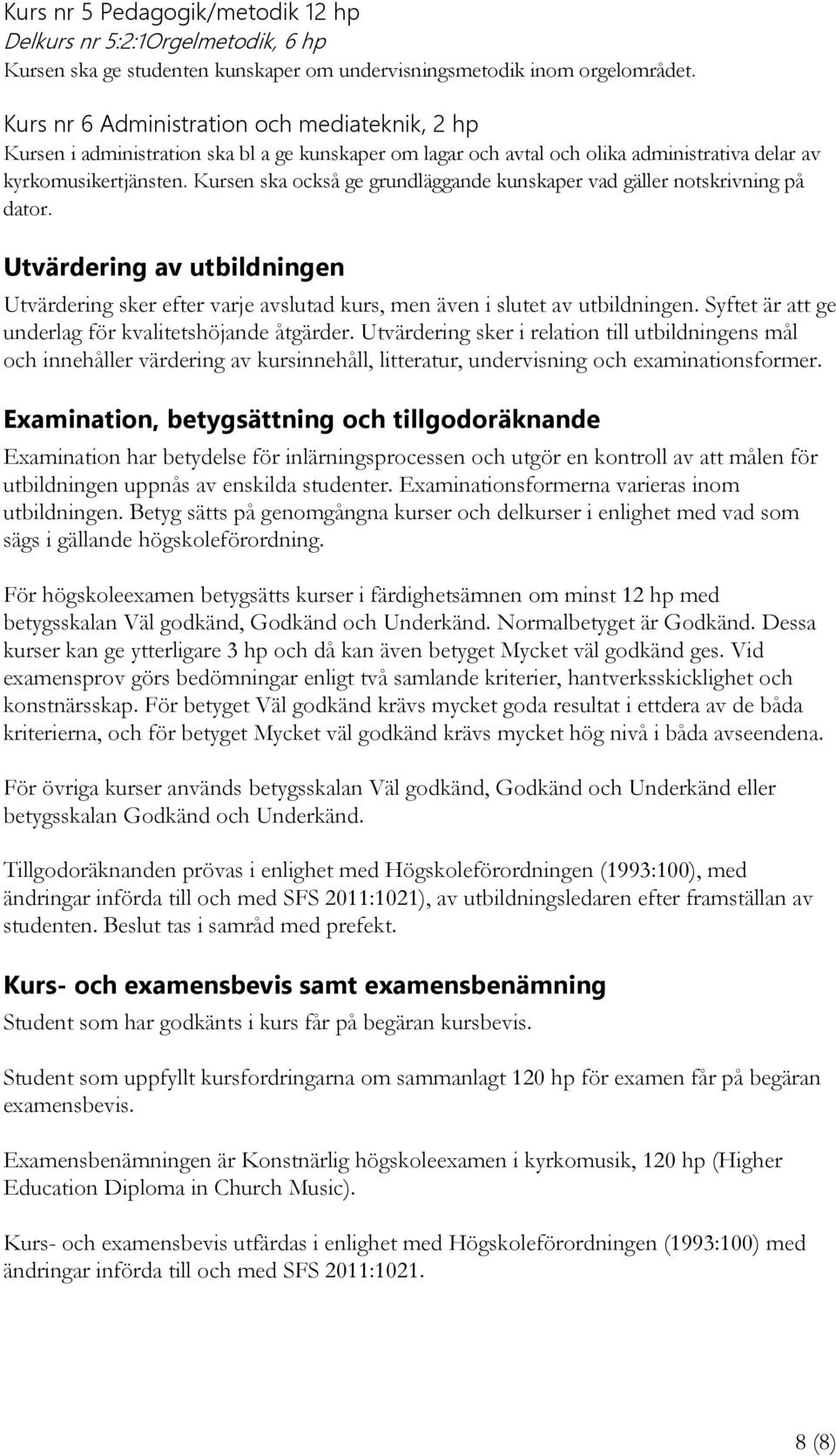 Kursen ska också ge grundläggande kunskaper vad gäller notskrivning på dator. Utvärdering av utbildningen Utvärdering sker efter varje avslutad kurs, men även i slutet av utbildningen.