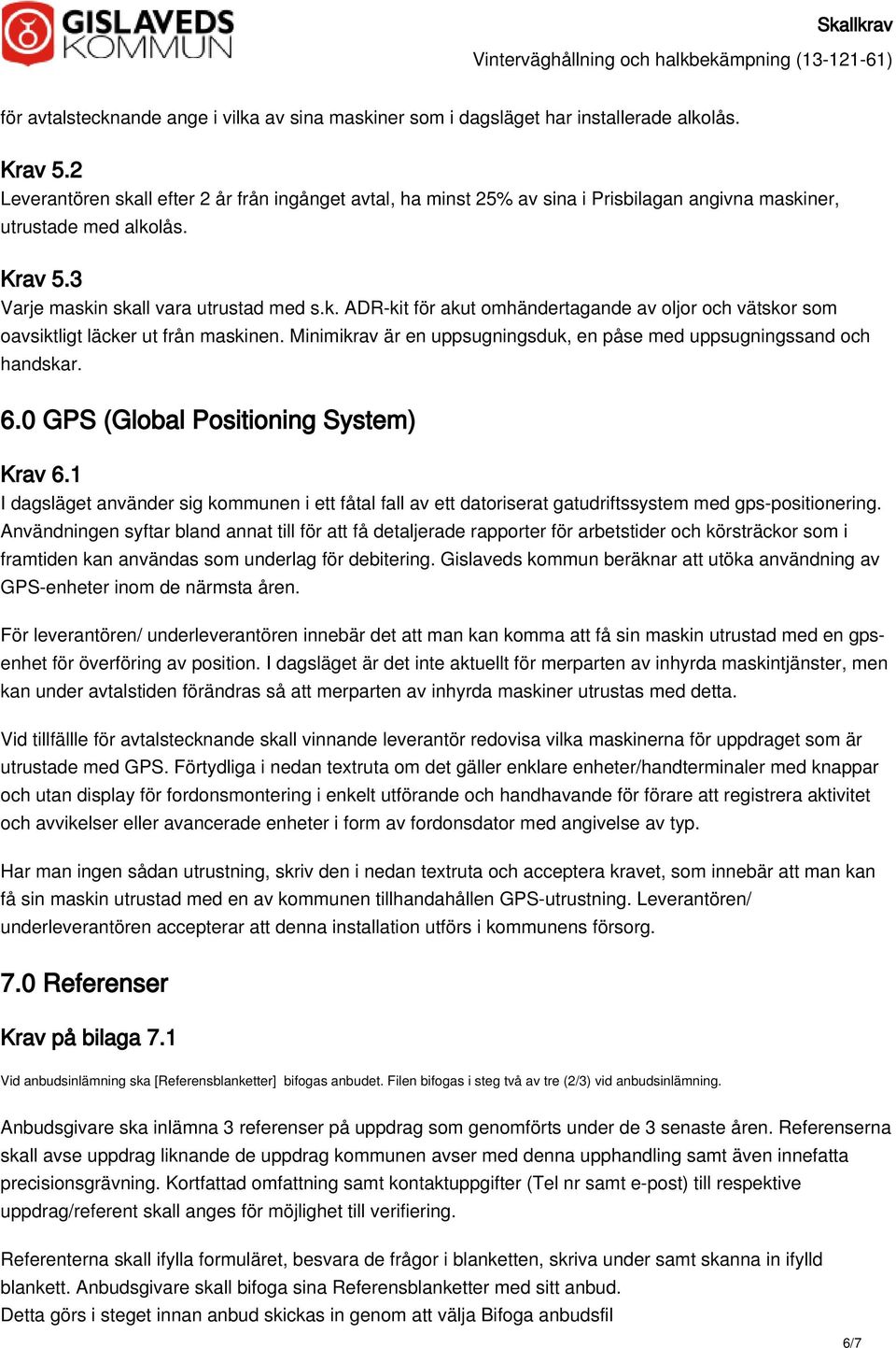 Minimikrav är en uppsugningsduk, en påse med uppsugningssand och handskar. 6.0 GPS (Global Positioning System) Krav 6.