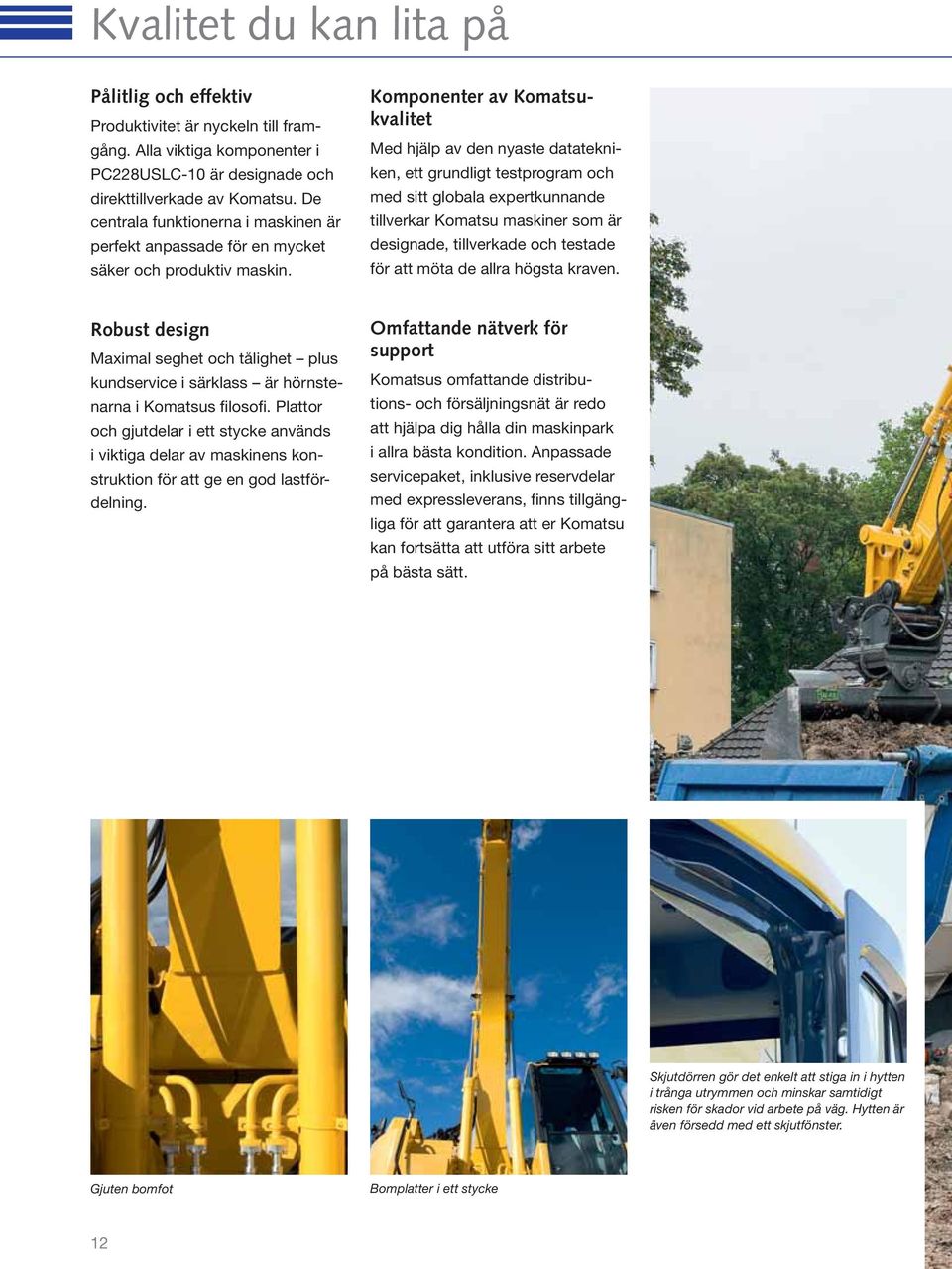 Komponenter av Komatsukvalitet Med hjälp av den nyaste datatekniken, ett grundligt testprogram och med sitt globala expertkunnande tillverkar Komatsu maskiner som är designade, tillverkade och