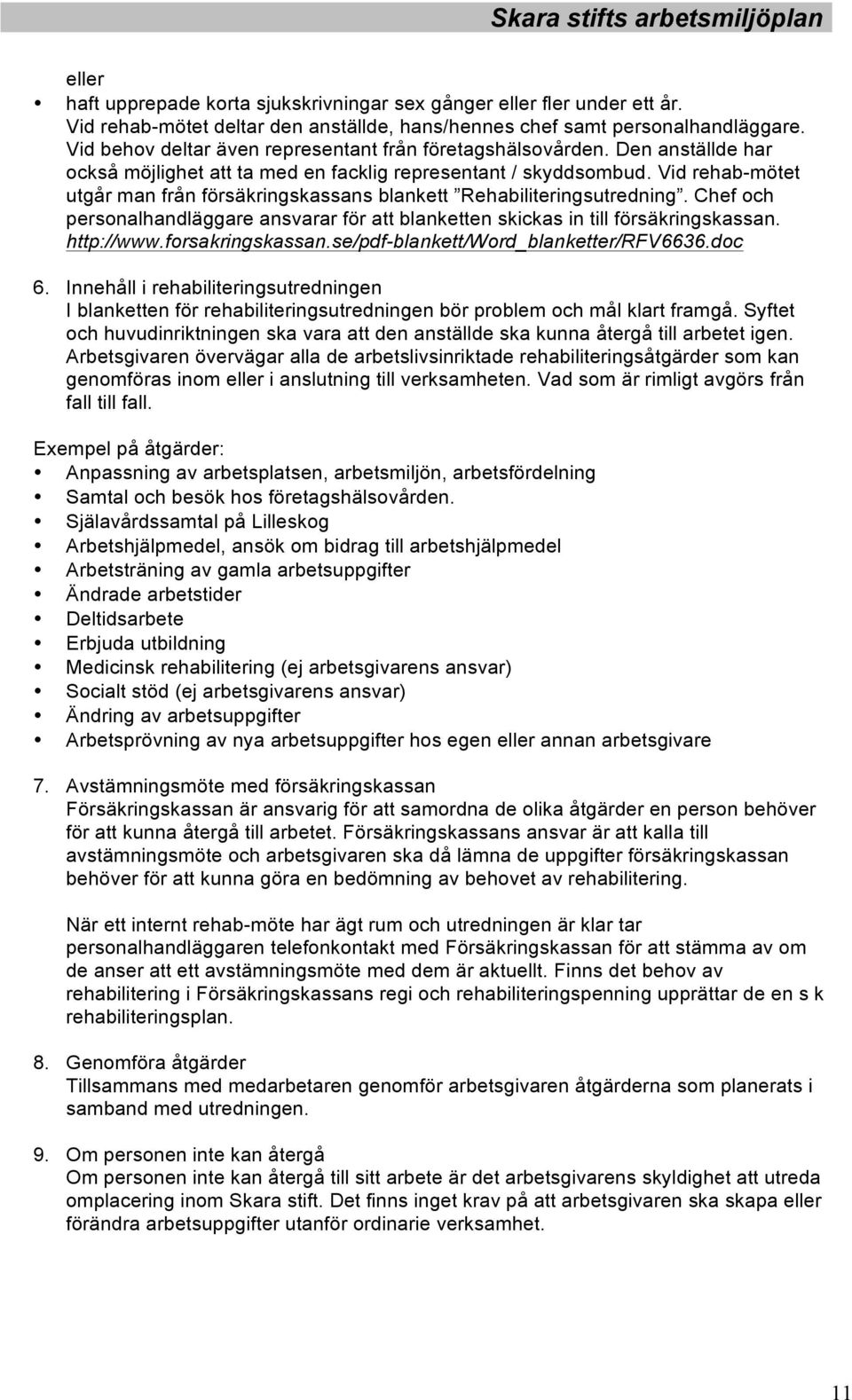 Vid rehab-mötet utgår man från försäkringskassans blankett Rehabiliteringsutredning. Chef och personalhandläggare ansvarar för att blanketten skickas in till försäkringskassan. http://www.