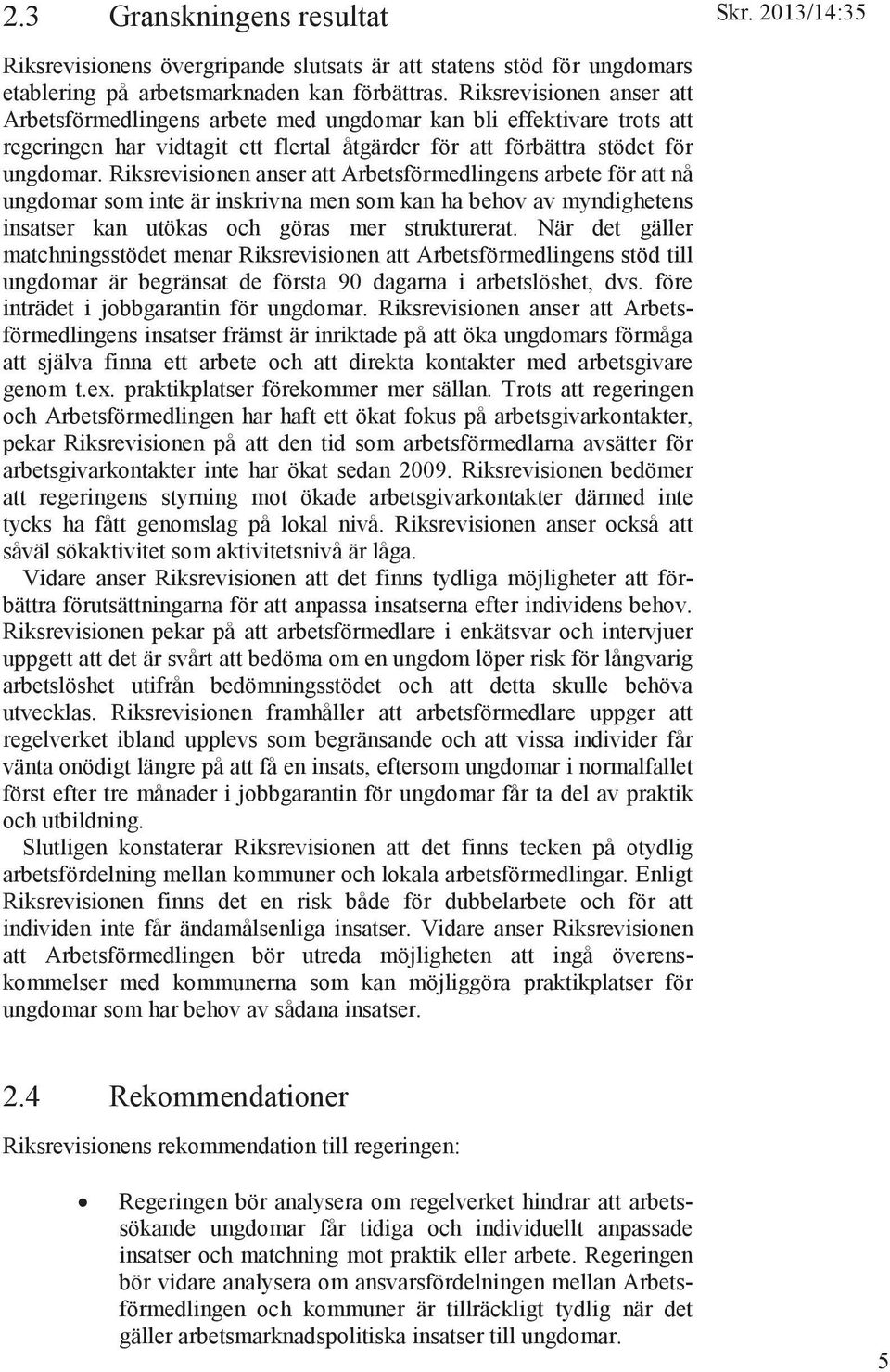 Riksrevisionen anser att Arbetsförmedlingens arbete för att nå ungdomar som inte är inskrivna men som kan ha behov av myndighetens insatser kan utökas och göras mer strukturerat.