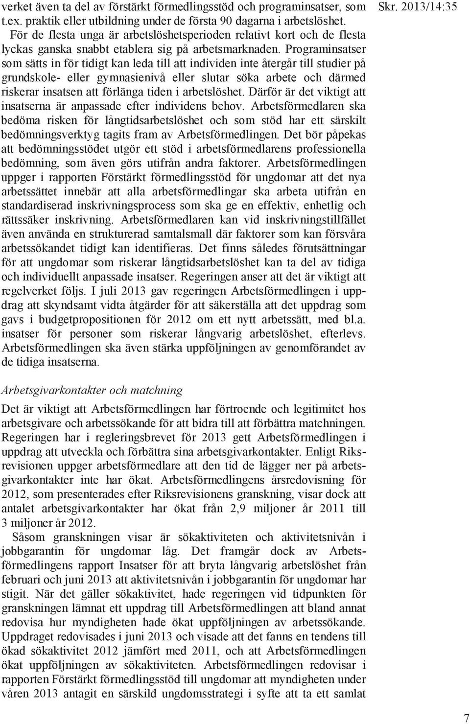 Programinsatser som sätts in för tidigt kan leda till att individen inte återgår till studier på grundskole- eller gymnasienivå eller slutar söka arbete och därmed riskerar insatsen att förlänga