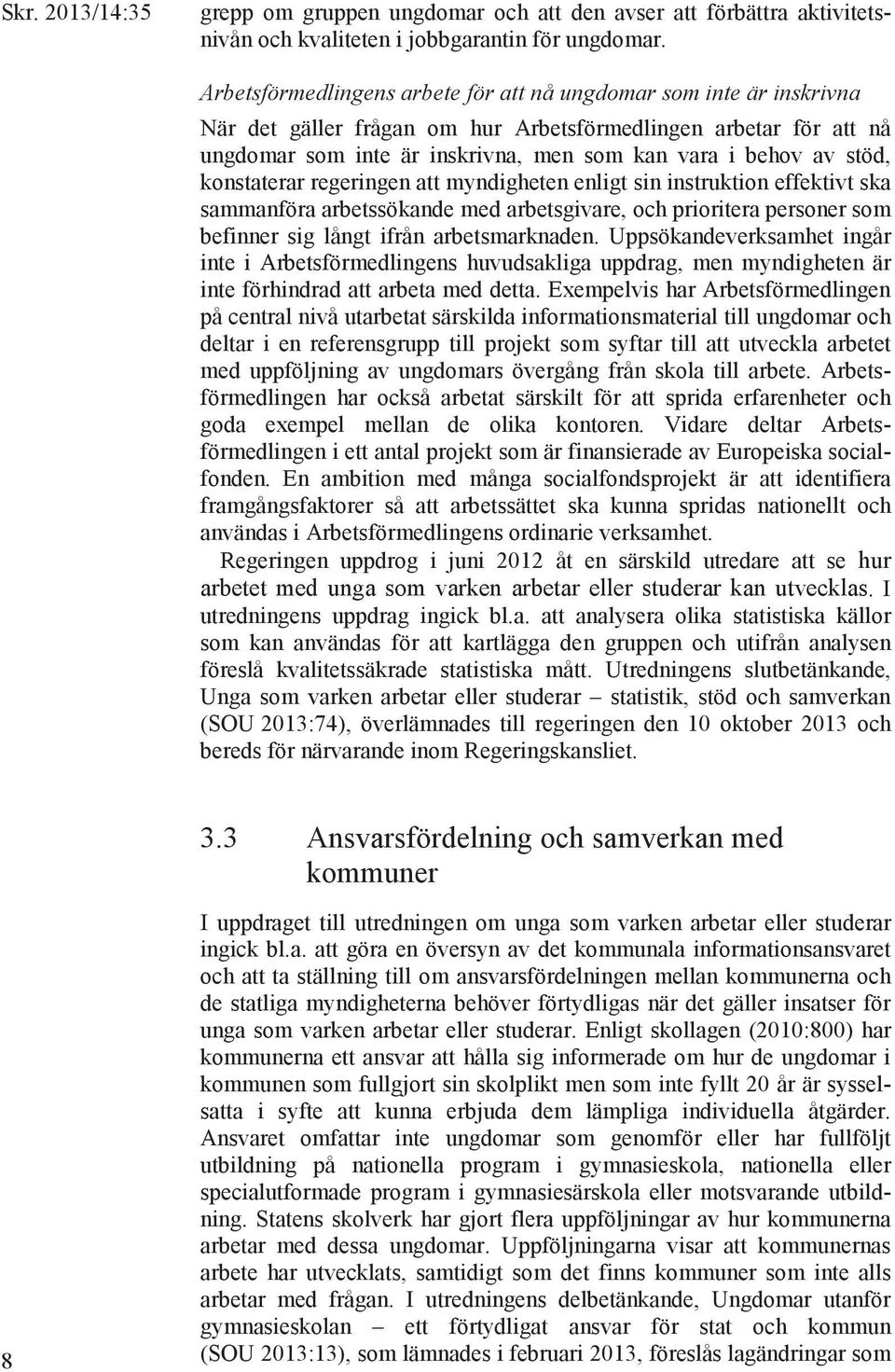 stöd, konstaterar regeringen att myndigheten enligt sin instruktion effektivt ska sammanföra arbetssökande med arbetsgivare, och prioritera personer som befinner sig långt ifrån arbetsmarknaden.