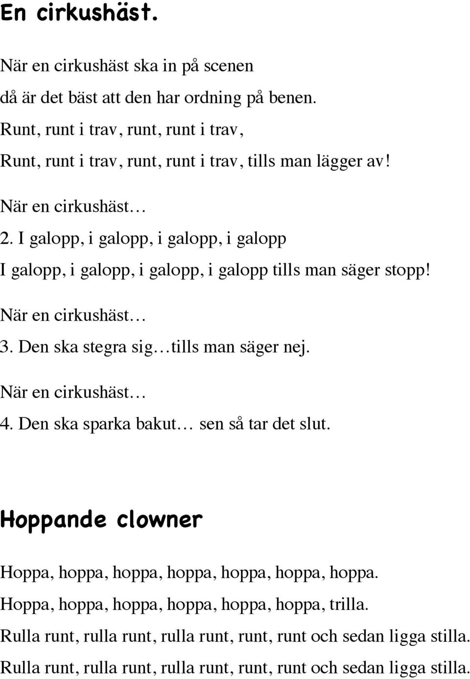 I galopp, i galopp, i galopp, i galopp I galopp, i galopp, i galopp, i galopp tills man säger stopp! När en cirkushäst 3. Den ska stegra sig tills man säger nej.