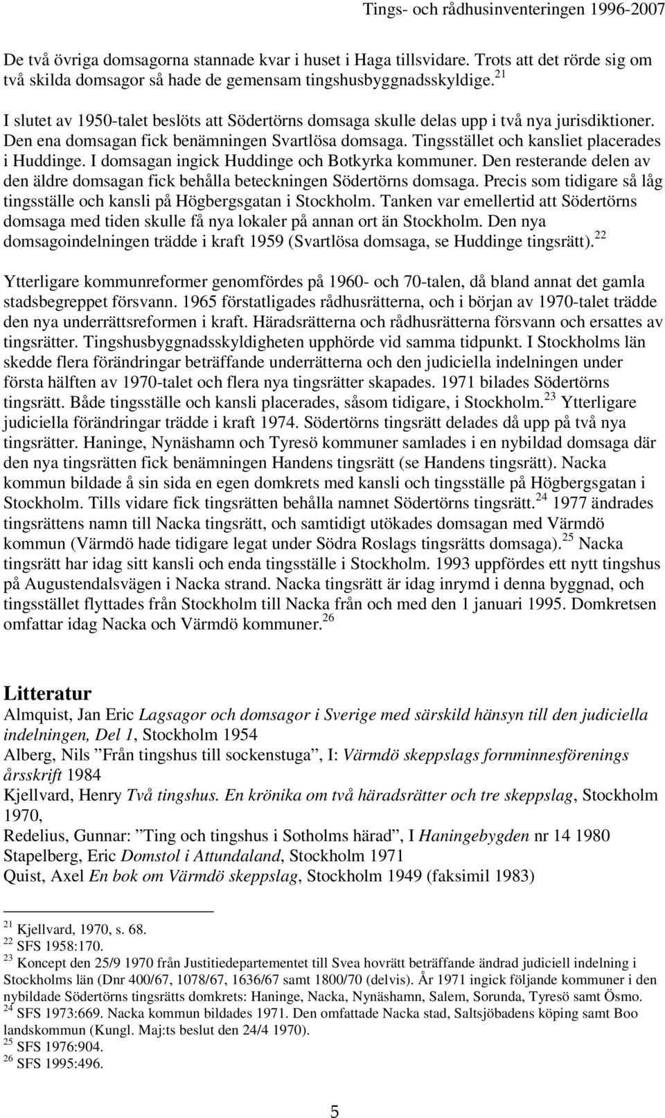 Tingsstället och kansliet placerades i Huddinge. I domsagan ingick Huddinge och Botkyrka kommuner. Den resterande delen av den äldre domsagan fick behålla beteckningen Södertörns domsaga.