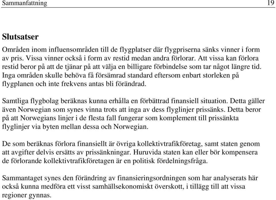 Inga områden skulle behöva få försämrad standard eftersom enbart storleken på flygplanen och inte frekvens antas bli förändrad.