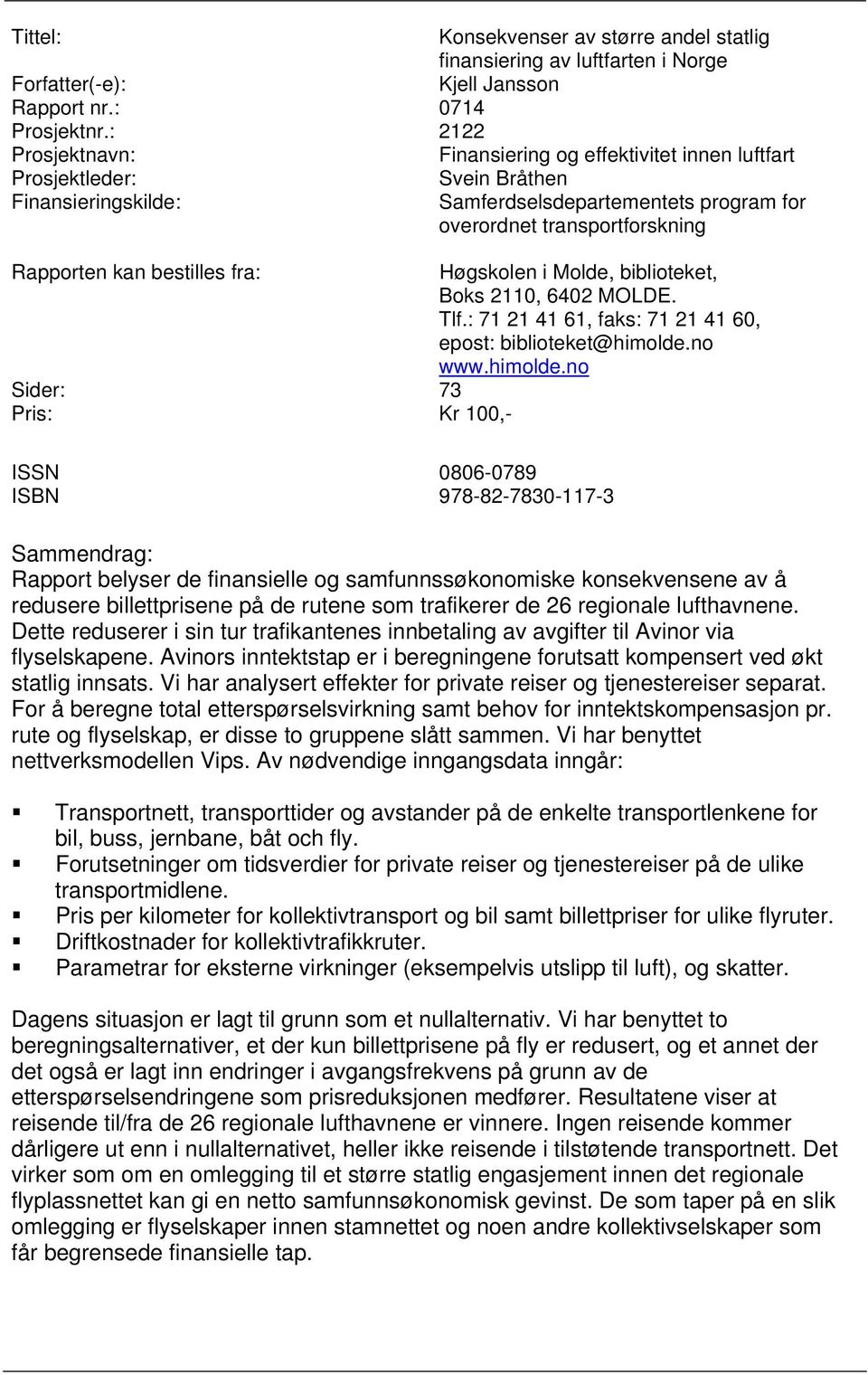 bestilles fra: Høgskolen i Molde, biblioteket, Boks 2110, 6402 MOLDE. Tlf.: 71 21 41 61, faks: 71 21 41 60, epost: biblioteket@himolde.