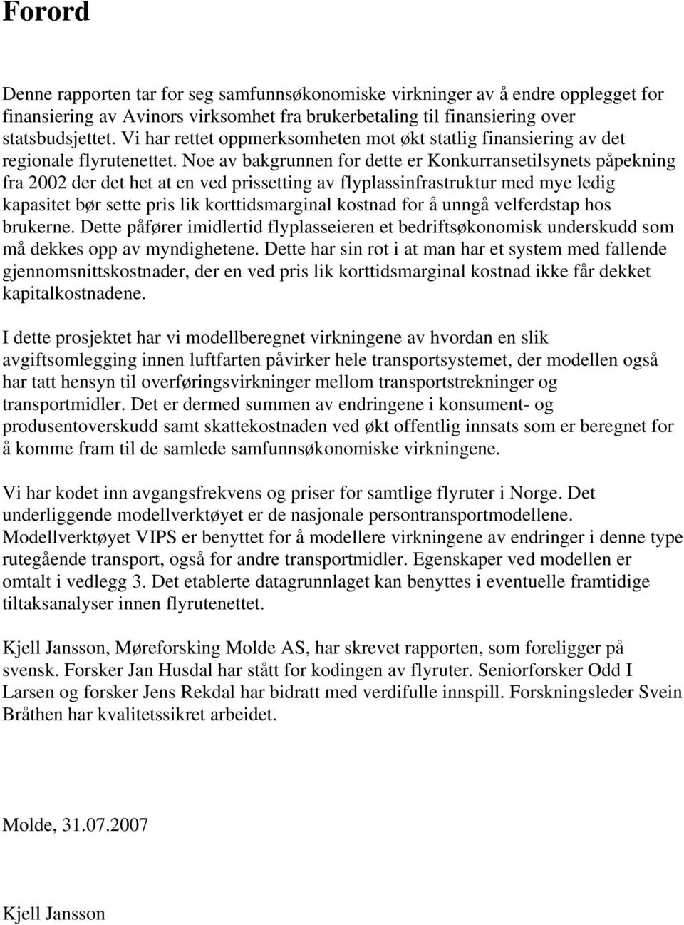 Noe av bakgrunnen for dette er Konkurransetilsynets påpekning fra 2002 der det het at en ved prissetting av flyplassinfrastruktur med mye ledig kapasitet bør sette pris lik korttidsmarginal kostnad