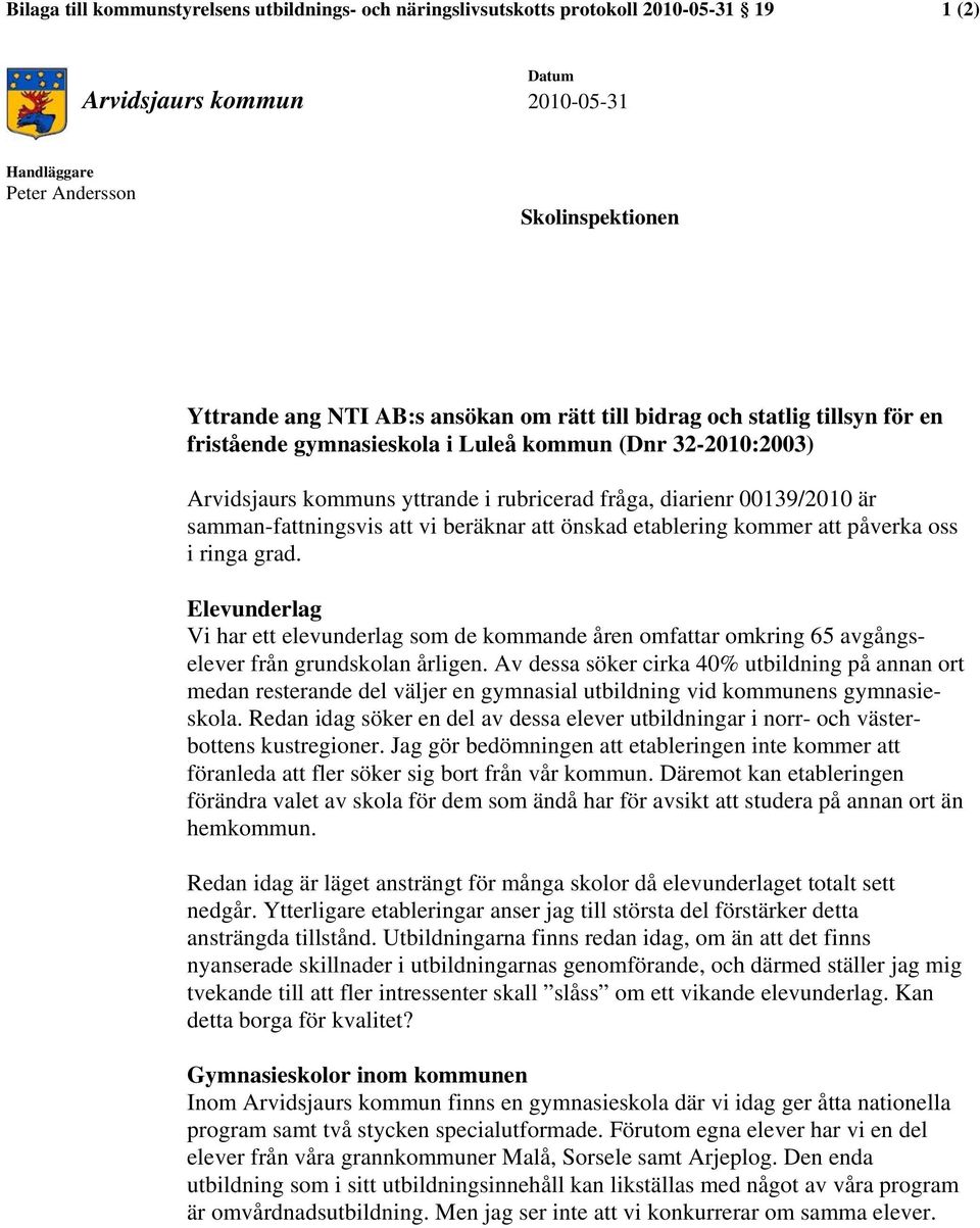 samman-fattningsvis att vi beräknar att önskad etablering kommer att påverka oss i ringa grad.