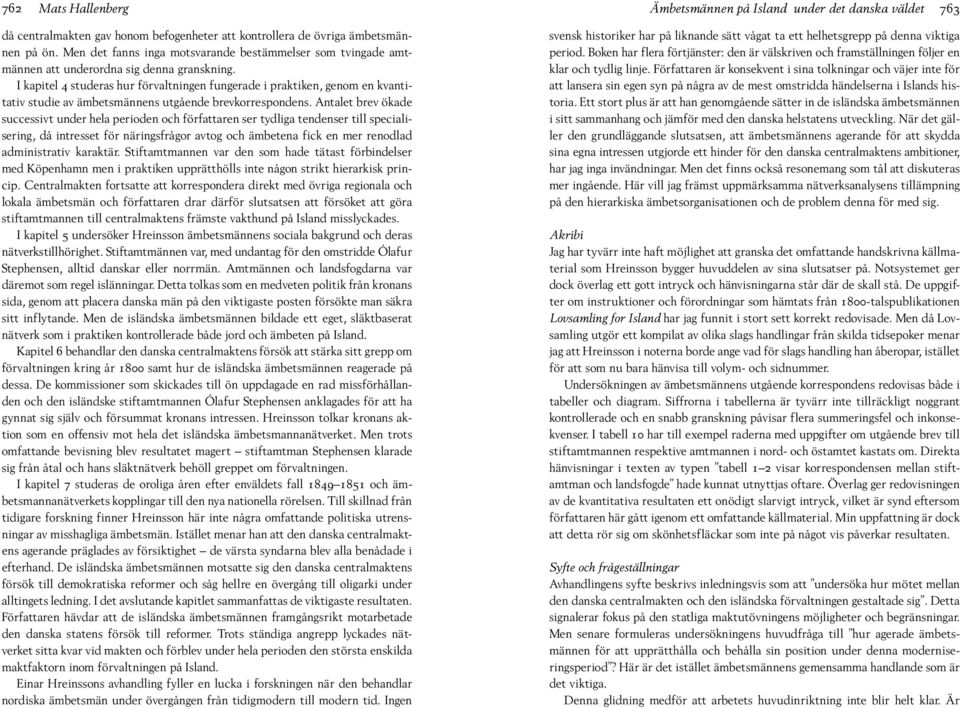 I kapitel 4 studeras hur förvaltningen fungerade i praktiken, genom en kvantitativ studie av ämbetsmännens utgående brevkorrespondens.