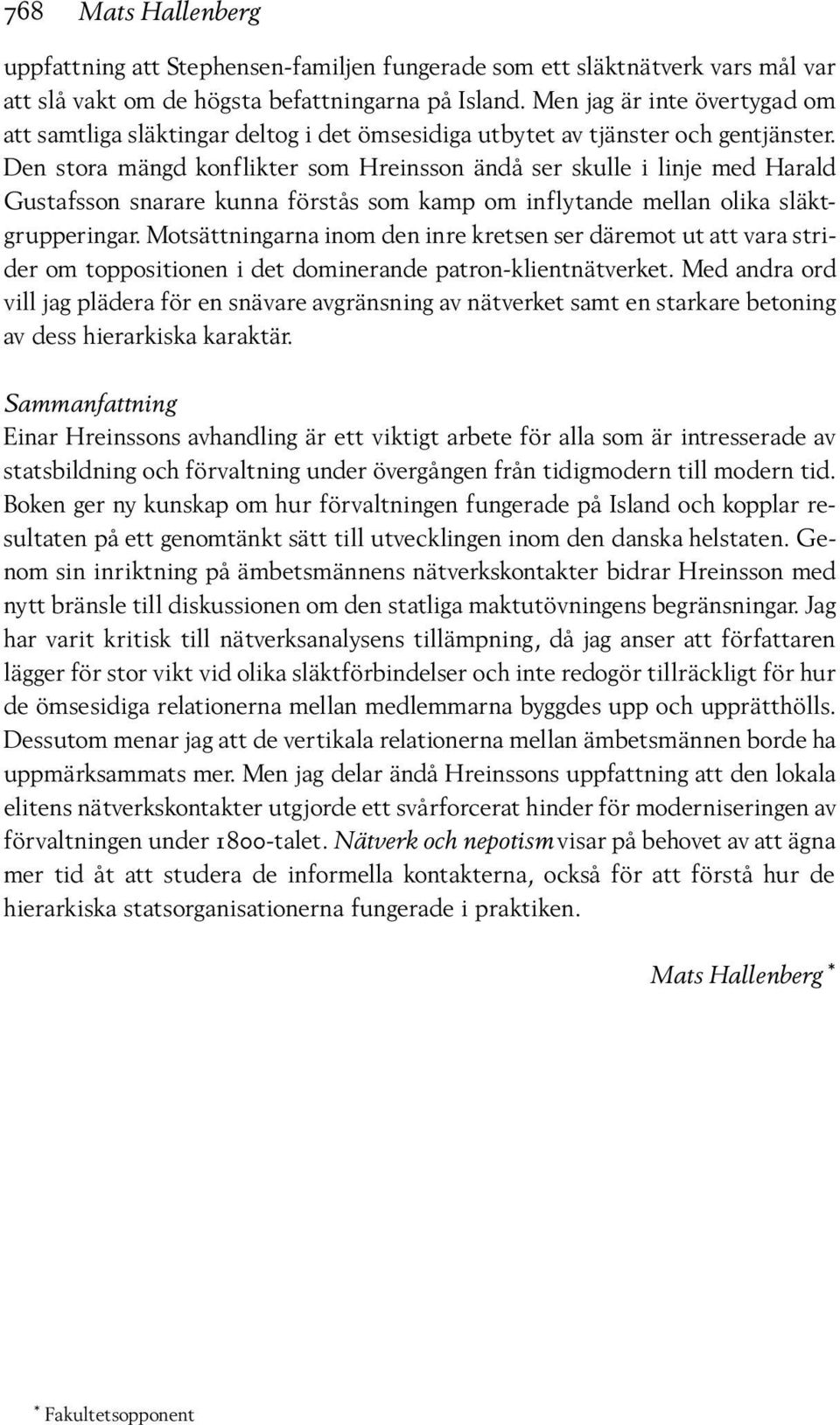 Den stora mängd konflikter som Hreinsson ändå ser skulle i linje med Harald Gustafsson snarare kunna förstås som kamp om inflytande mellan olika släktgrupperingar.