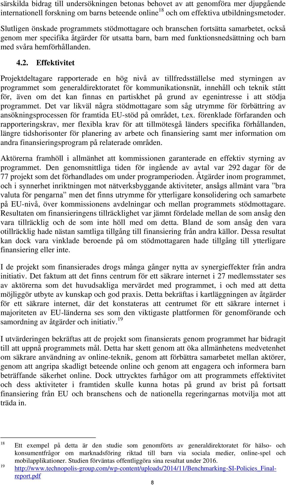 4.2. Effektivitet Projektdeltagare rapporterade en hög nivå av tillfredsställelse med styrningen av programmet som generaldirektoratet för kommunikationsnät, innehåll och teknik stått för, även om