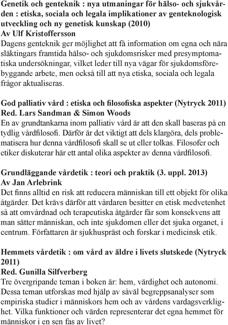 arbete, men också till att nya etiska, sociala och legala frågor aktualiseras. God palliativ vård : etiska och filosofiska aspekter (Nytryck 2011) Red.