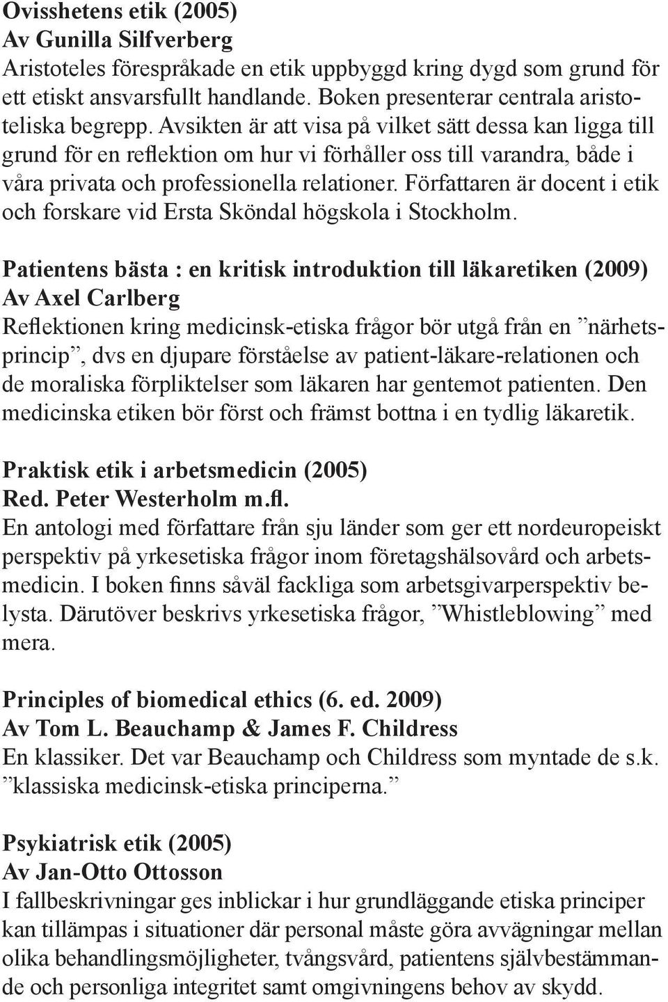 Författaren är docent i etik och forskare vid Ersta Sköndal högskola i Stockholm.