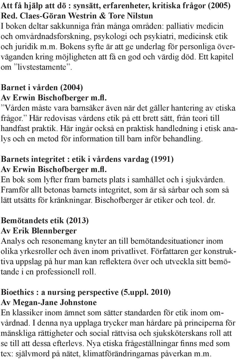 Ett kapitel om livstestamente. Barnet i vården (2004) Av Erwin Bischofberger m.fl. Vården måste vara barnsäker även när det gäller hantering av etiska frågor.