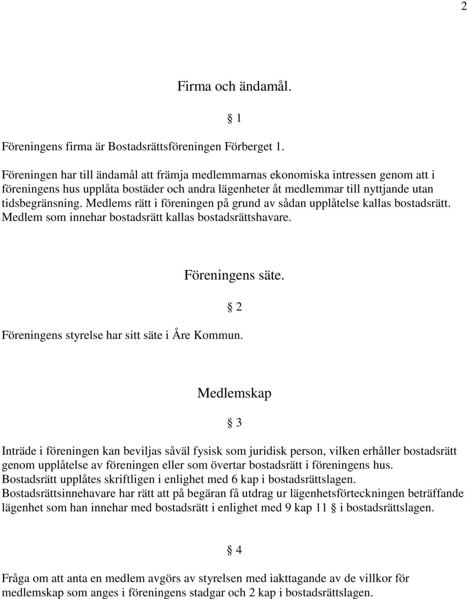 Medlems rätt i föreningen på grund av sådan upplåtelse kallas bostadsrätt. Medlem som innehar bostadsrätt kallas bostadsrättshavare. Föreningens säte.