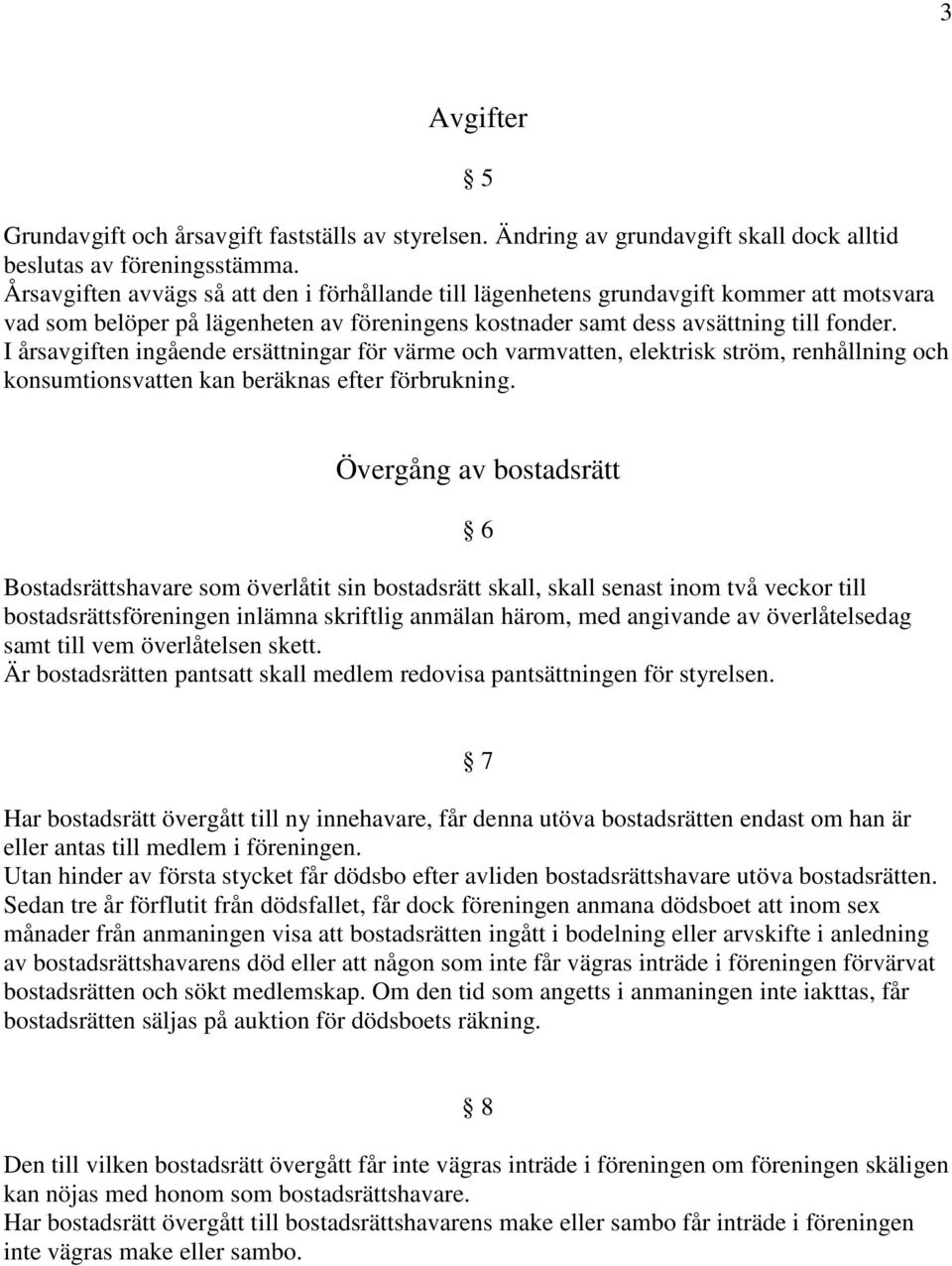 I årsavgiften ingående ersättningar för värme och varmvatten, elektrisk ström, renhållning och konsumtionsvatten kan beräknas efter förbrukning.