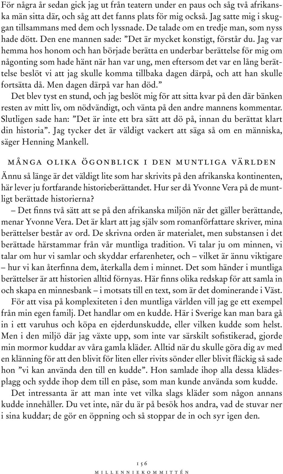 Jag var hemma hos honom och han började berätta en underbar berättelse för mig om någonting som hade hänt när han var ung, men eftersom det var en lång berättelse beslöt vi att jag skulle komma