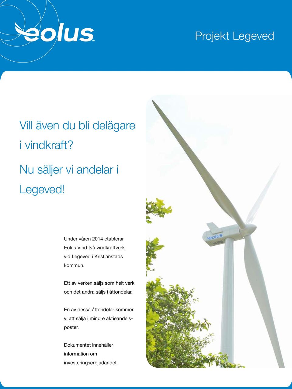 Ett av verken säljs som helt verk och det andra säljs i åttondelar.