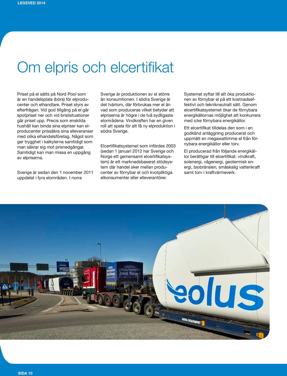 Precis som enskilda hushåll kan binda sina elpriser kan elproducenter prissäkra sina elleveranser med olika elhandelsföretag.