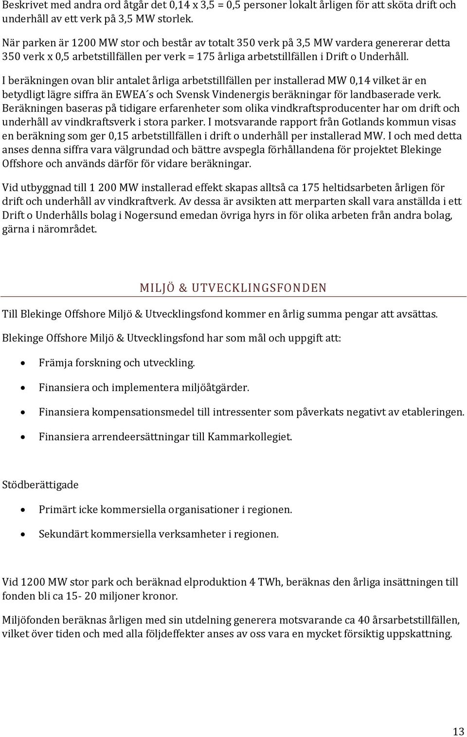 I beräkningen ovan blir antalet årliga arbetstillfällen per installerad MW 0,14 vilket är en betydligt lägre siffra än EWEA s och Svensk Vindenergis beräkningar för landbaserade verk.