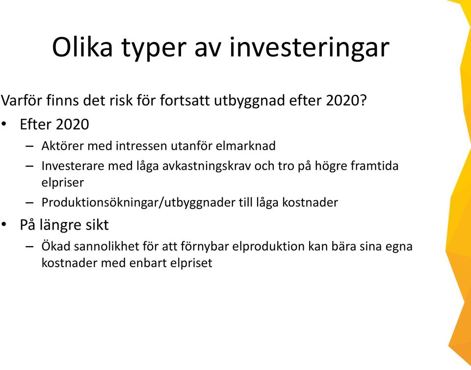 tro på högre framtida elpriser Produktionsökningar/utbyggnader till låga kostnader På längre