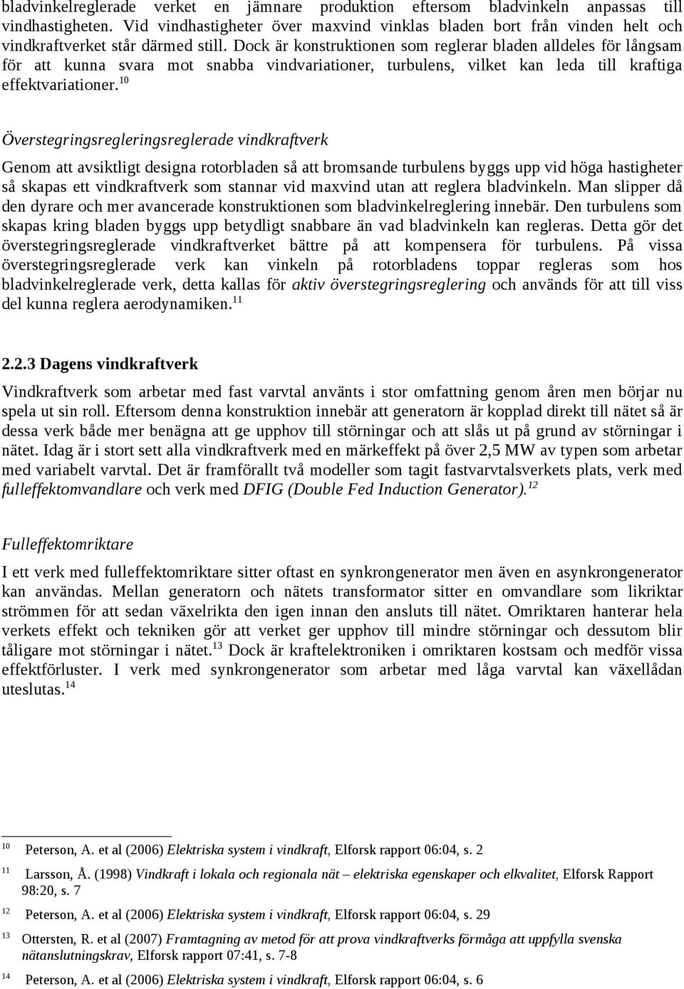 Dock är konstruktionen som reglerar bladen alldeles för långsam för att kunna svara mot snabba vindvariationer, turbulens, vilket kan leda till kraftiga effektvariationer.