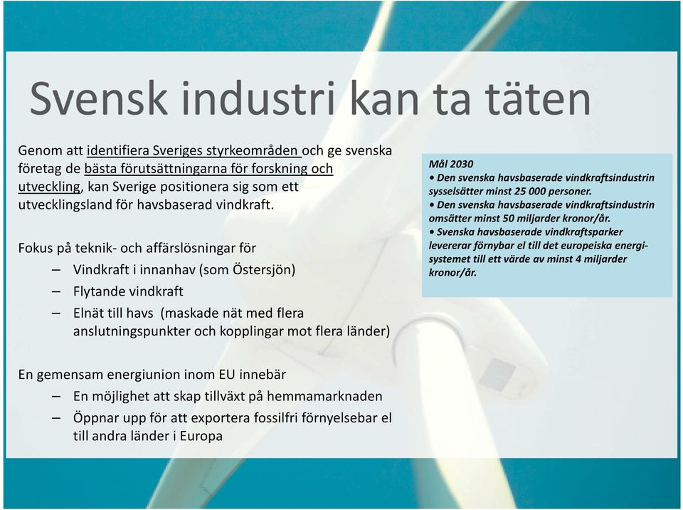 Fokus på teknik- och affärslösningar för Vindkraft i innanhav (som Östersjön) Flytande vindkraft Elnät till havs (maskade nät med flera anslutningspunkter och kopplingar mot flera länder) Mål 2030