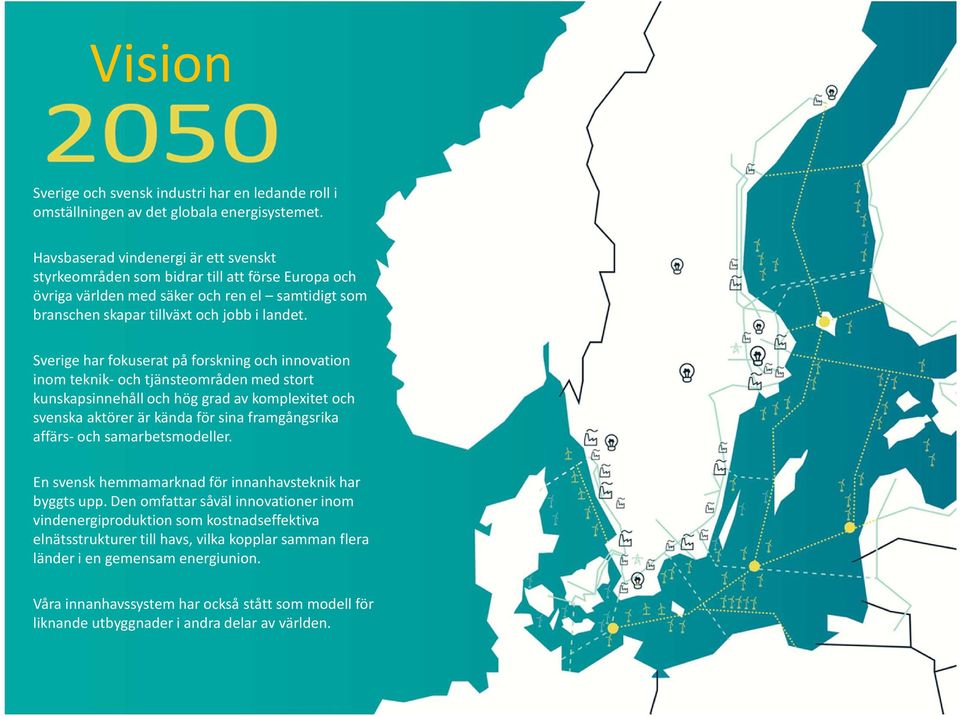 Sverige har fokuserat på forskning och innovation inom teknik- och tjänsteområden med stort kunskapsinnehåll och hög grad av komplexitet och svenska aktörer är kända för sina framgångsrika affärs-