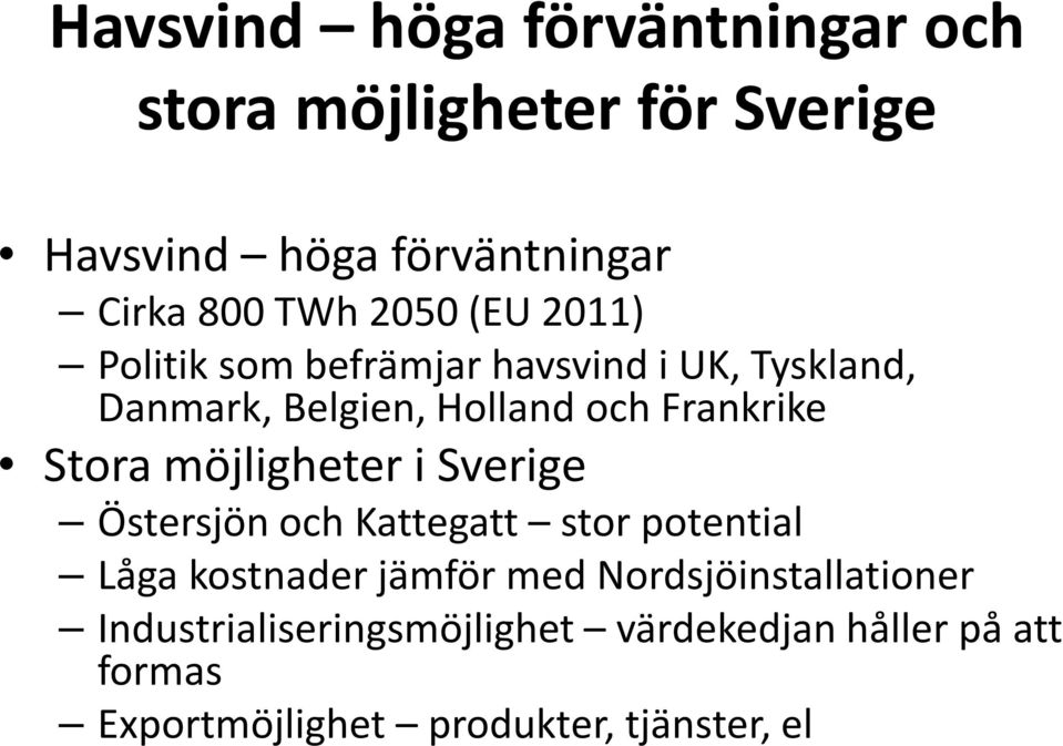 Stora möjligheter i Sverige Östersjön och Kattegatt stor potential Låga kostnader jämför med