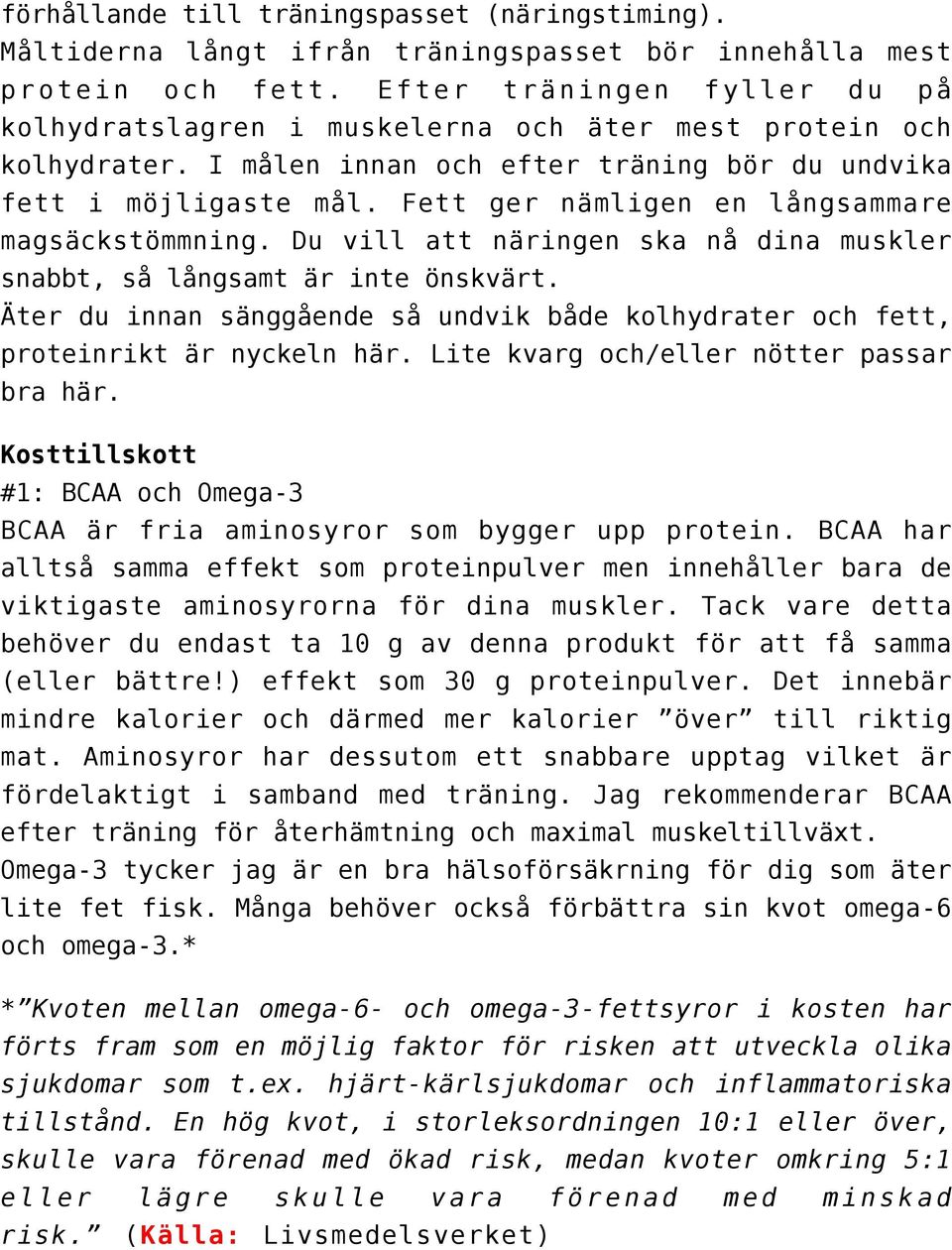 Fett ger nämligen en långsammare magsäckstömmning. Du vill att näringen ska nå dina muskler snabbt, så långsamt är inte önskvärt.