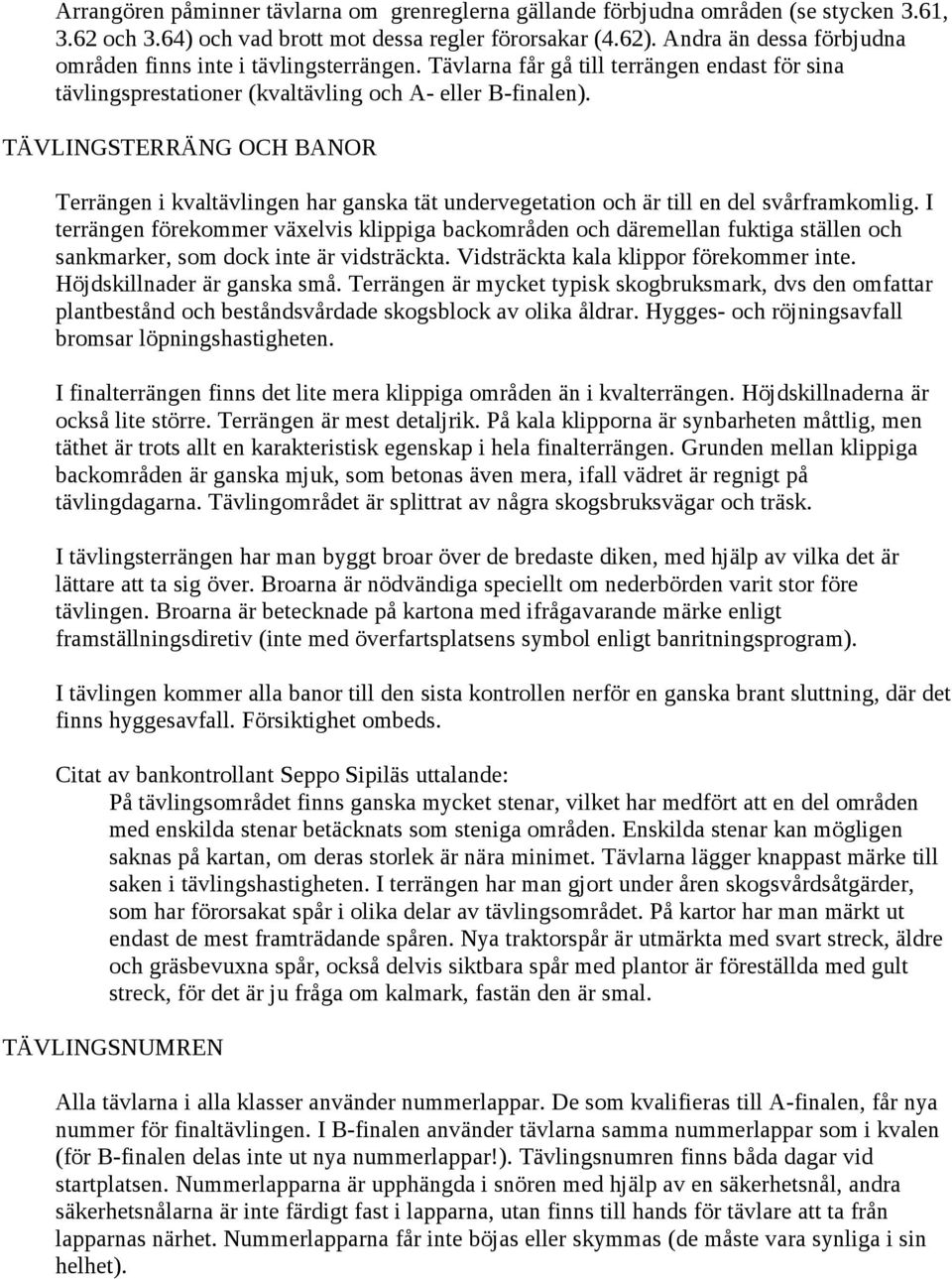 TÄVLINGSTERRÄNG OCH BANOR Terrängen i kvaltävlingen har ganska tät undervegetation och är till en del svårframkomlig.