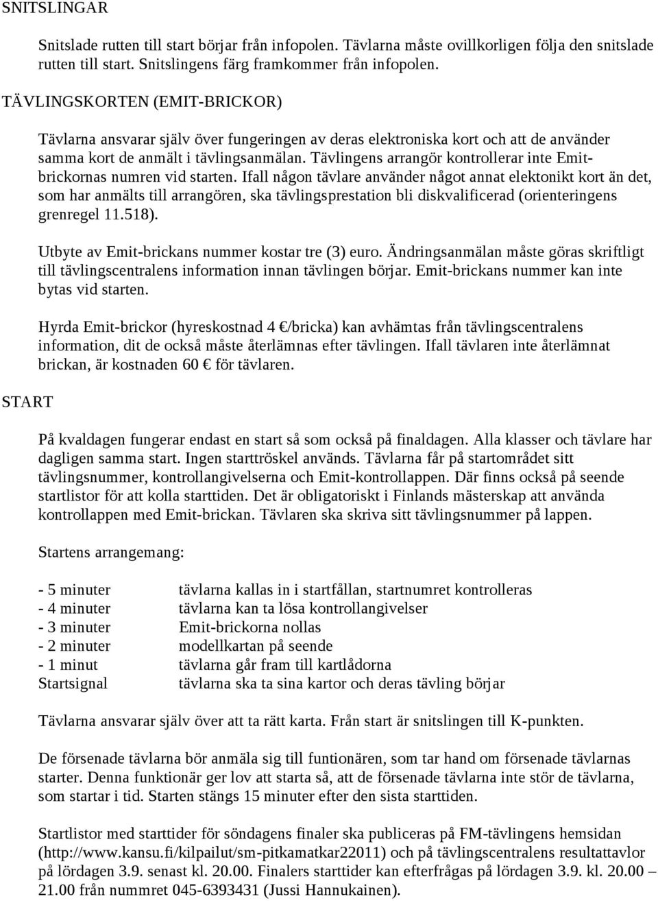 Tävlingens arrangör kontrollerar inte Emitbrickornas numren vid starten.