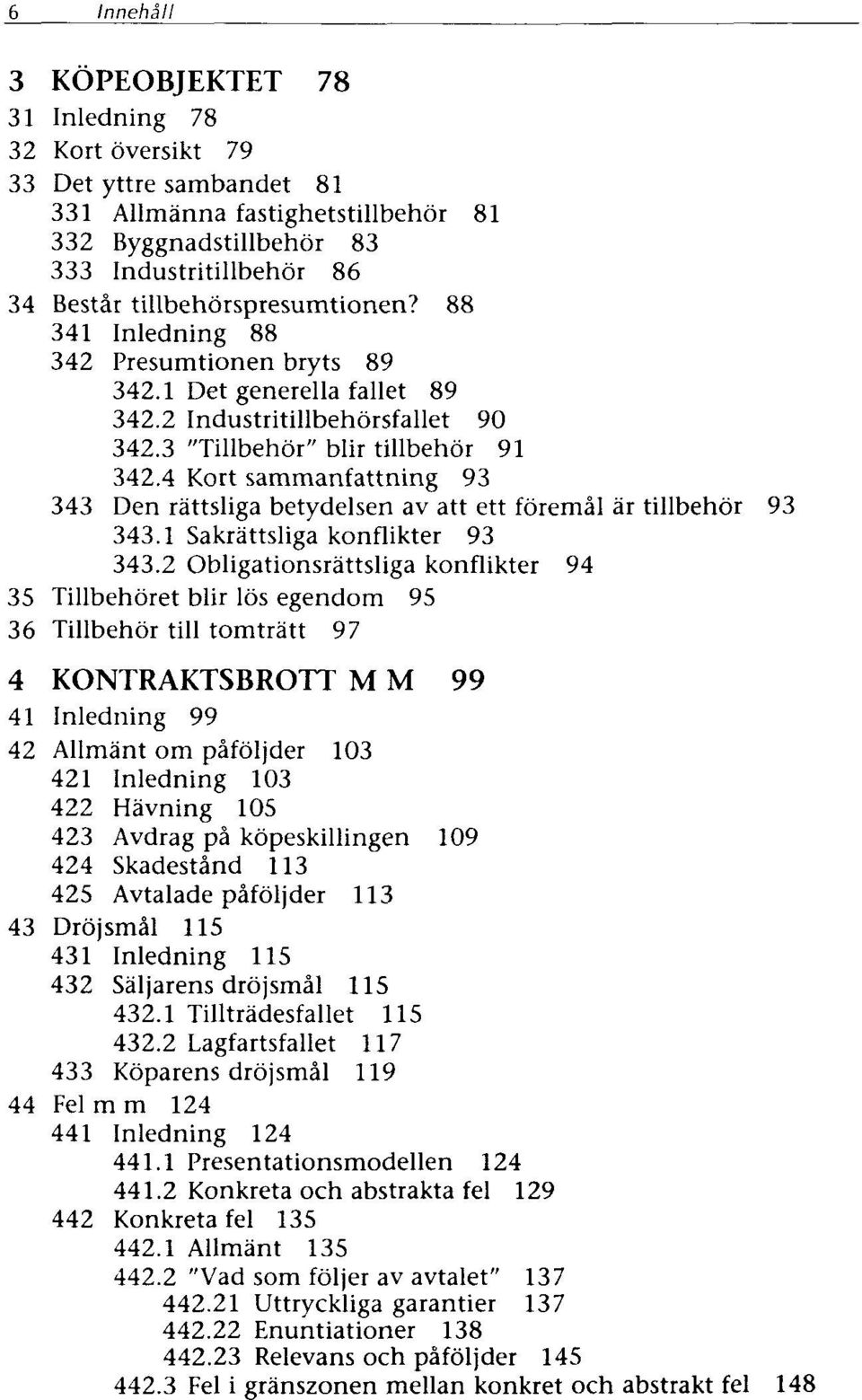 4 Kort sammanfattning 93 343 Den rättsliga betydelsen av att ett föremäl är tillbehör 93 343.1 Sakrättsliga konflikter 93 343.
