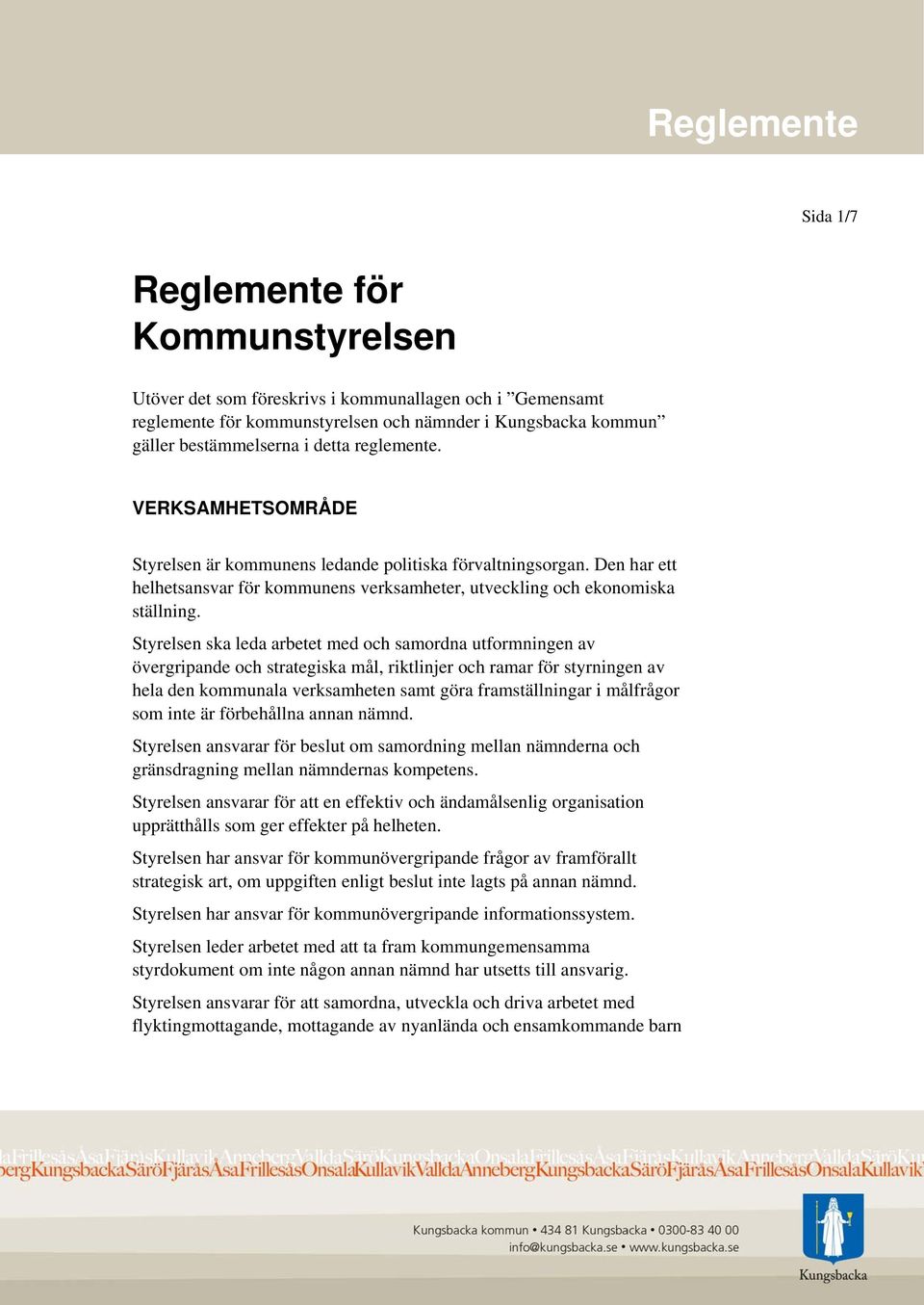 Styrelsen ska leda arbetet med och samordna utformningen av övergripande och strategiska mål, riktlinjer och ramar för styrningen av hela den kommunala verksamheten samt göra framställningar i