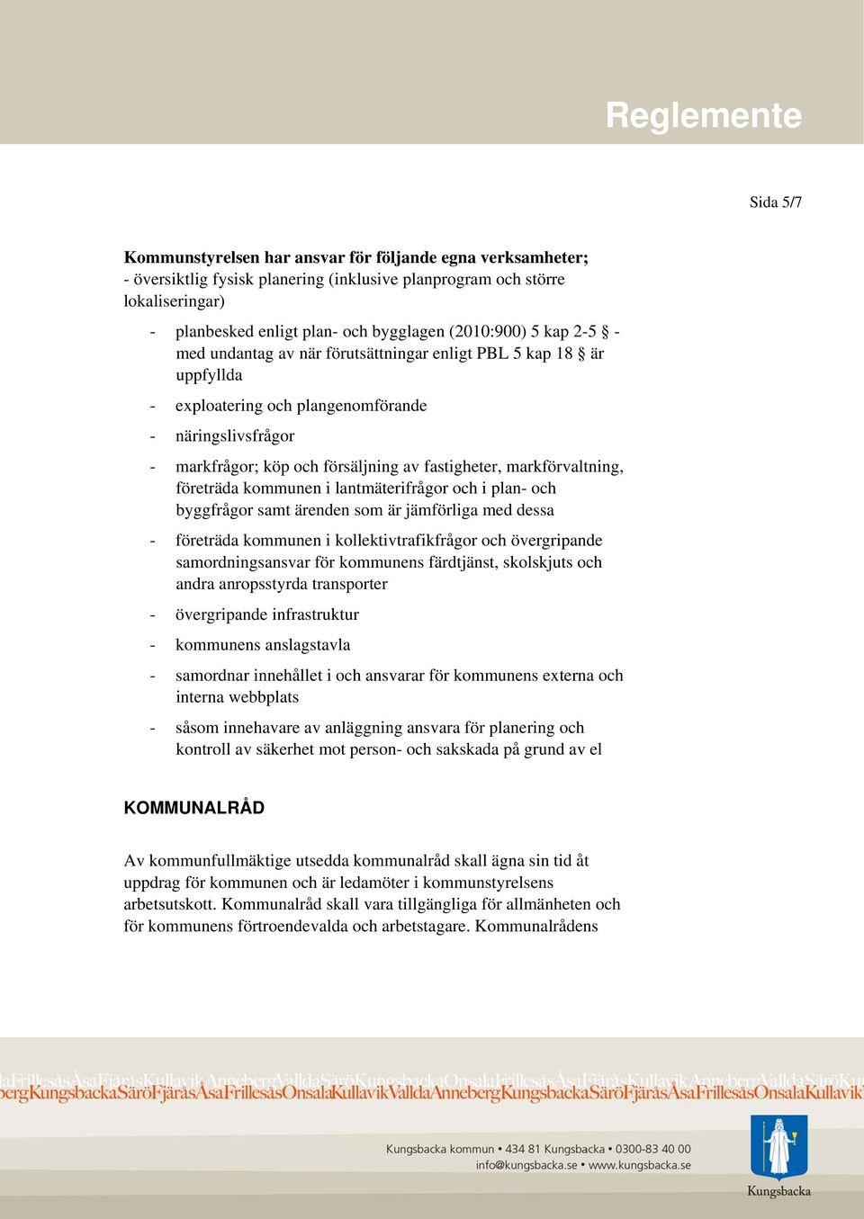 markförvaltning, företräda kommunen i lantmäterifrågor och i plan- och byggfrågor samt ärenden som är jämförliga med dessa - företräda kommunen i kollektivtrafikfrågor och övergripande