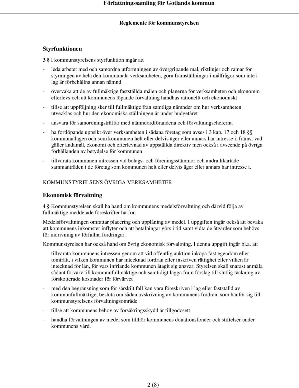 löpande förvaltning handhas rationellt och ekonomiskt - tillse att uppföljning sker till fullmäktige från samtliga nämnder om hur verksamheten utvecklas och hur den ekonomiska ställningen är under