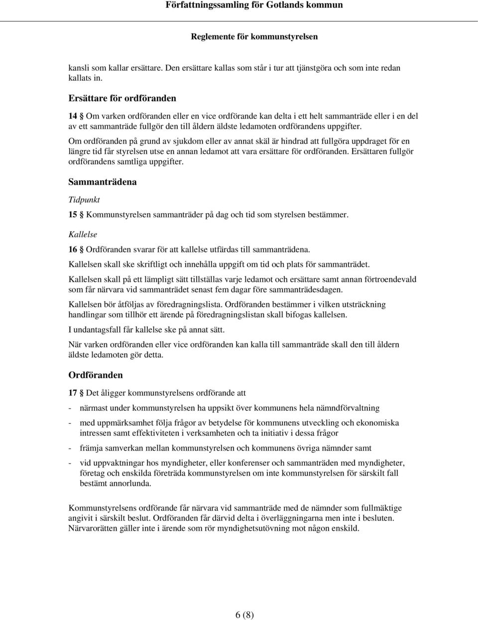 uppgifter. Om ordföranden på grund av sjukdom eller av annat skäl är hindrad att fullgöra uppdraget för en längre tid får styrelsen utse en annan ledamot att vara ersättare för ordföranden.