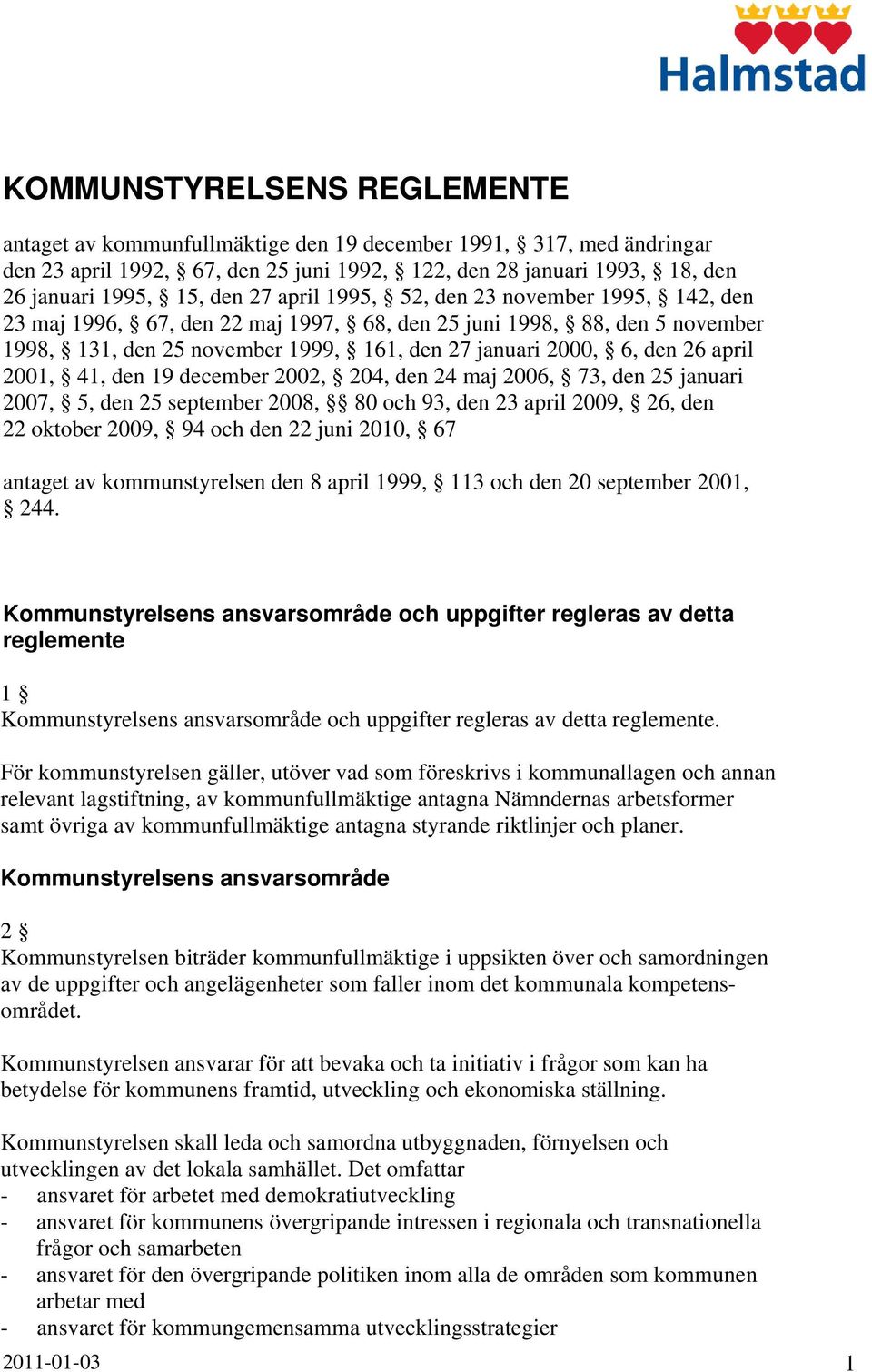 2001, 41, den 19 december 2002, 204, den 24 maj 2006, 73, den 25 januari 2007, 5, den 25 september 2008, 80 och 93, den 23 april 2009, 26, den 22 oktober 2009, 94 och den 22 juni 2010, 67 antaget av