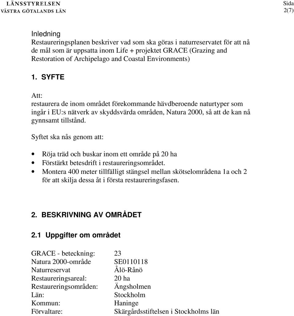Syftet ska nås genom att: Röja träd och buskar inom ett område på 20 ha Förstärkt betesdrift i restaureringsområdet.
