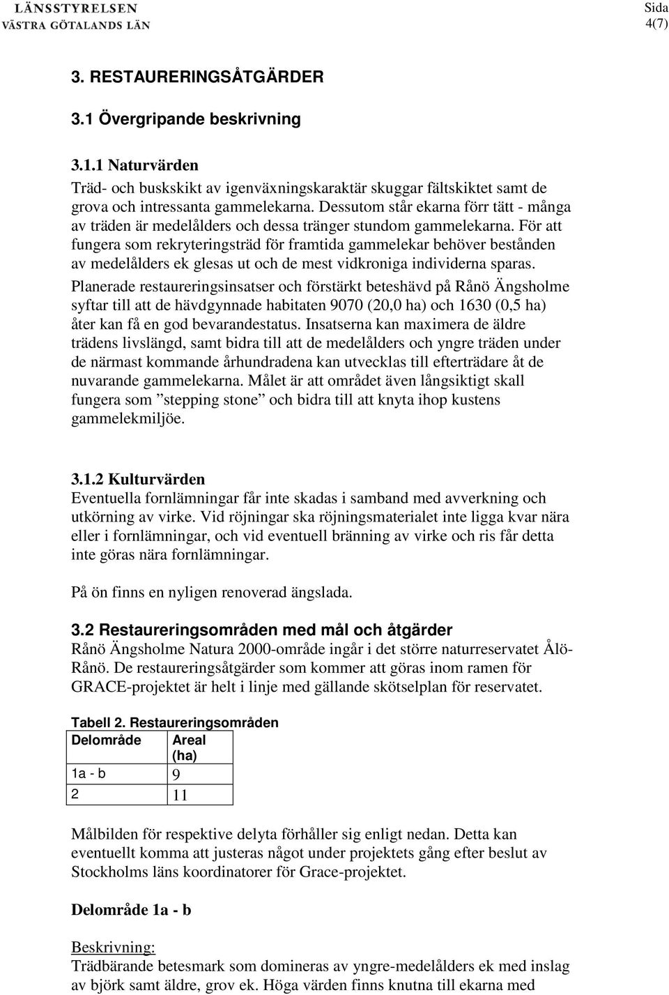 För att fungera som rekryteringsträd för framtida gammelekar behöver bestånden av medelålders ek glesas ut och de mest vidkroniga individerna sparas.