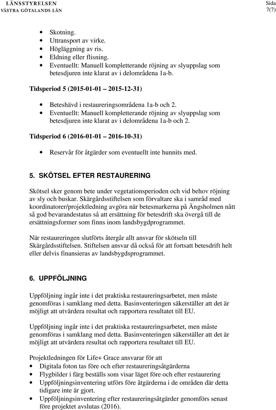 Tidsperiod 6 (206-0-0 206-0-3) Reservår för åtgärder som eventuellt inte hunnits med. 5.