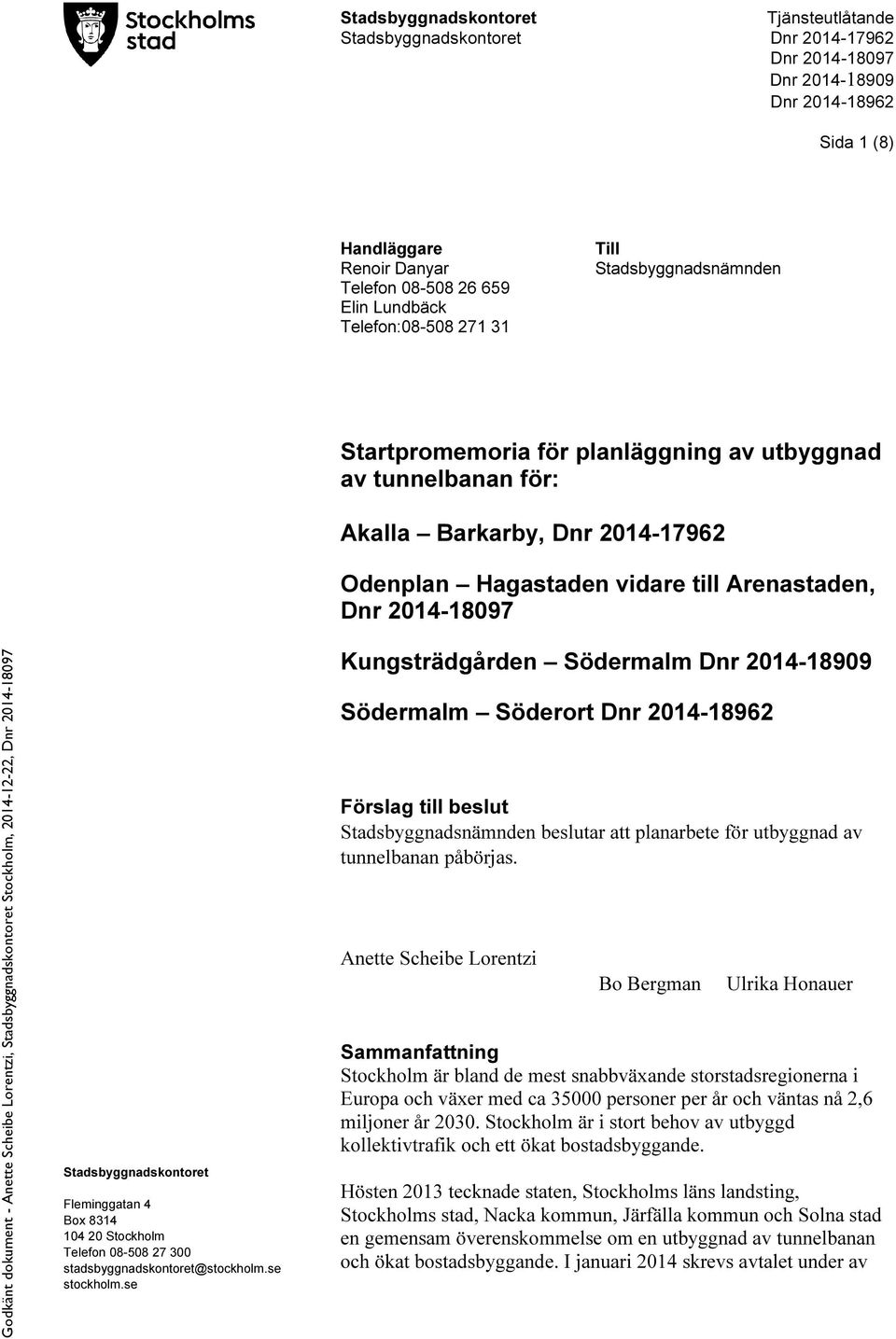 se Startpromemoria för planläggning av utbyggnad av tunnelbanan för: Akalla Barkarby, Dnr 2014-17962 Odenplan Hagastaden vidare till Arenastaden, Dnr 2014-18097 Kungsträdgården Södermalm Dnr