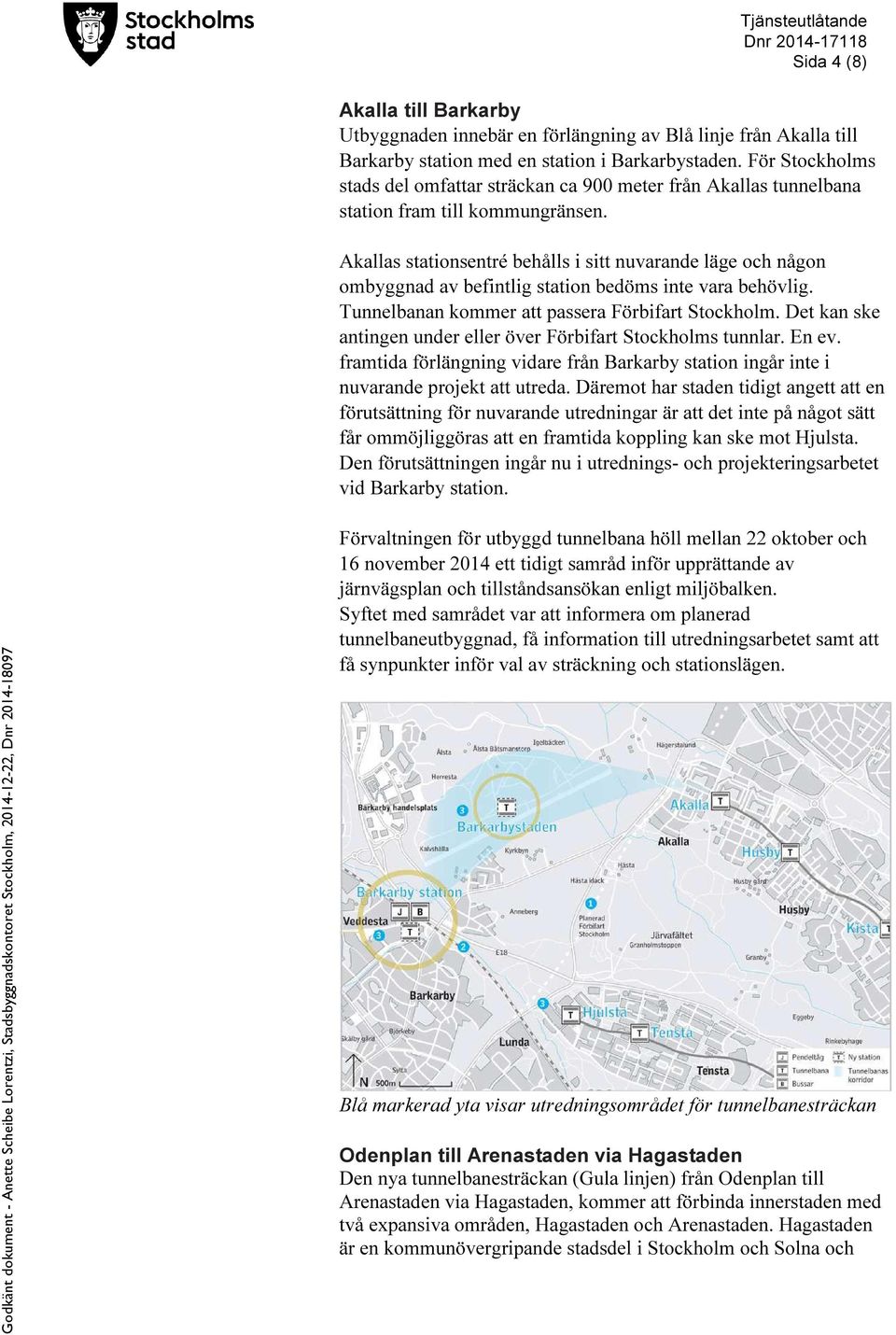 Akallas stationsentré behålls i sitt nuvarande läge och någon ombyggnad av befintlig station bedöms inte vara behövlig. Tunnelbanan kommer att passera Förbifart Stockholm.