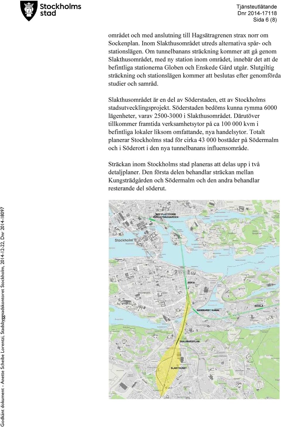 Slutgiltig sträckning och stationslägen kommer att beslutas efter genomförda studier och samråd. Slakthusområdet är en del av Söderstaden, ett av Stockholms stadsutvecklingsprojekt.