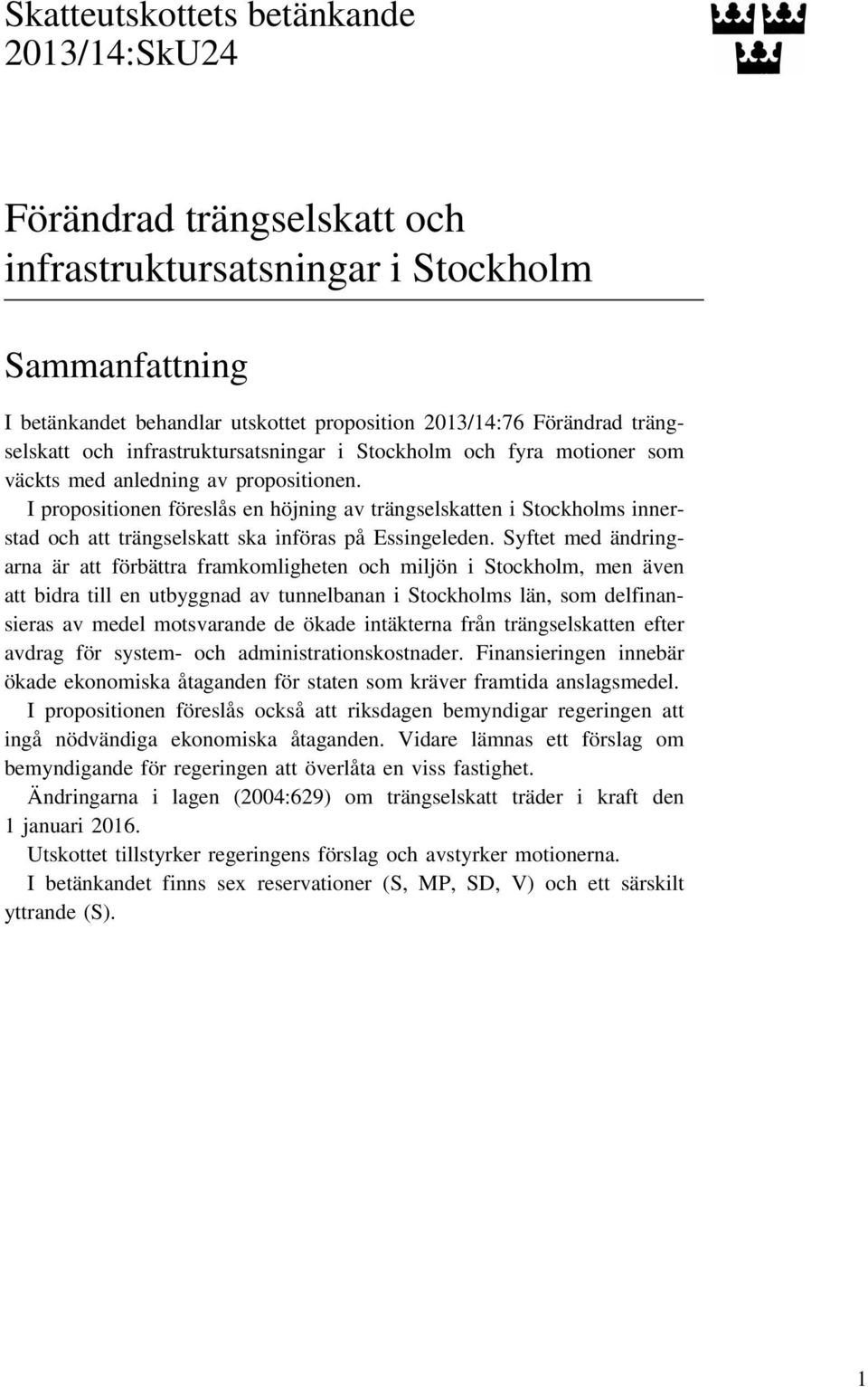 I propositionen föreslås en höjning av trängselskatten i Stockholms innerstad och att trängselskatt ska införas på Essingeleden.