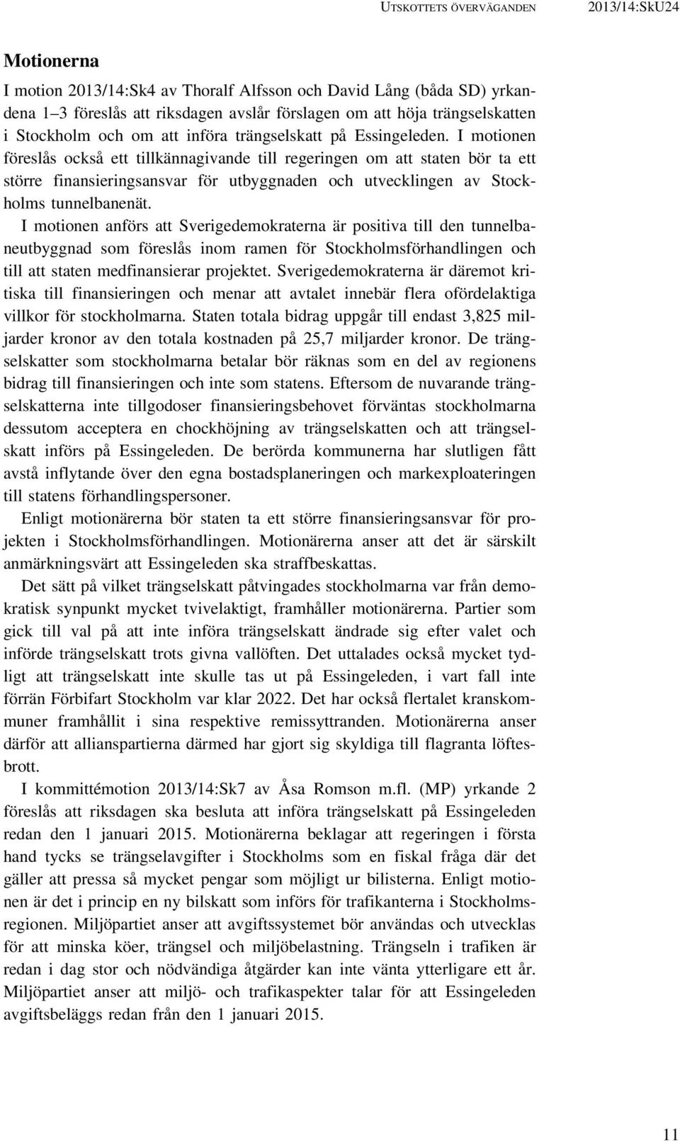 I motionen föreslås också ett tillkännagivande till regeringen om att staten bör ta ett större finansieringsansvar för utbyggnaden och utvecklingen av Stockholms tunnelbanenät.